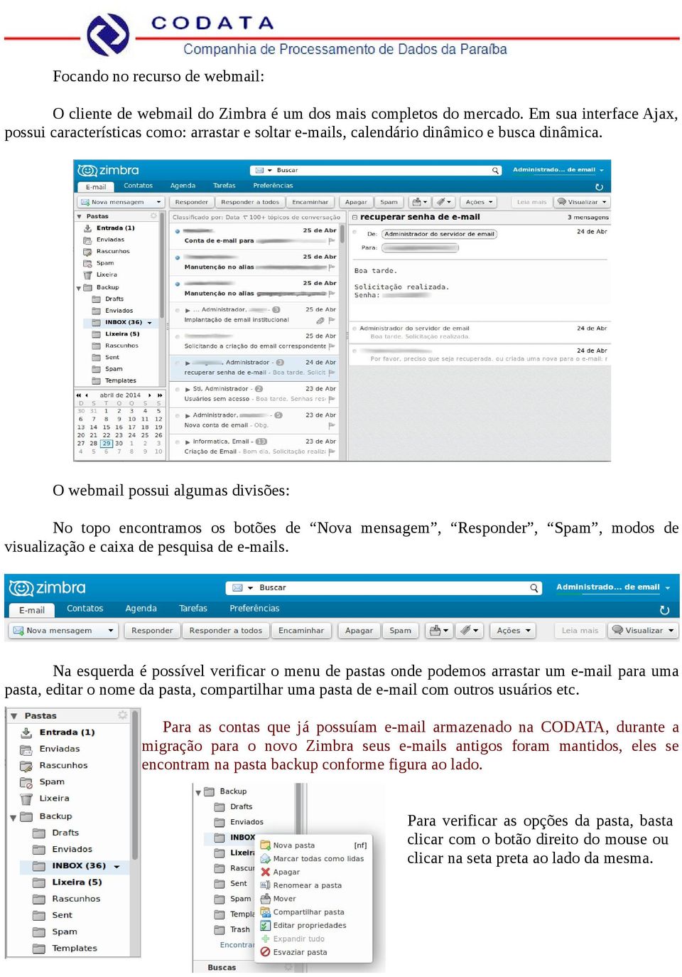 O webmail possui algumas divisões: No topo encontramos os botões de Nova mensagem, Responder, Spam, modos de visualização e caixa de pesquisa de e-mails.