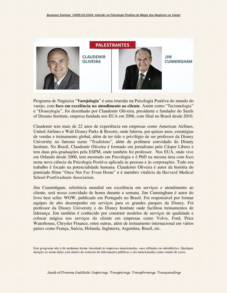 Claudemir tem mais de 22 anos de experiência em empresas como American Airlines, United Airlines e Walt Disney Parks & Resorts, onde liderou, por quinze anos, estratégias de vendas e treinamento