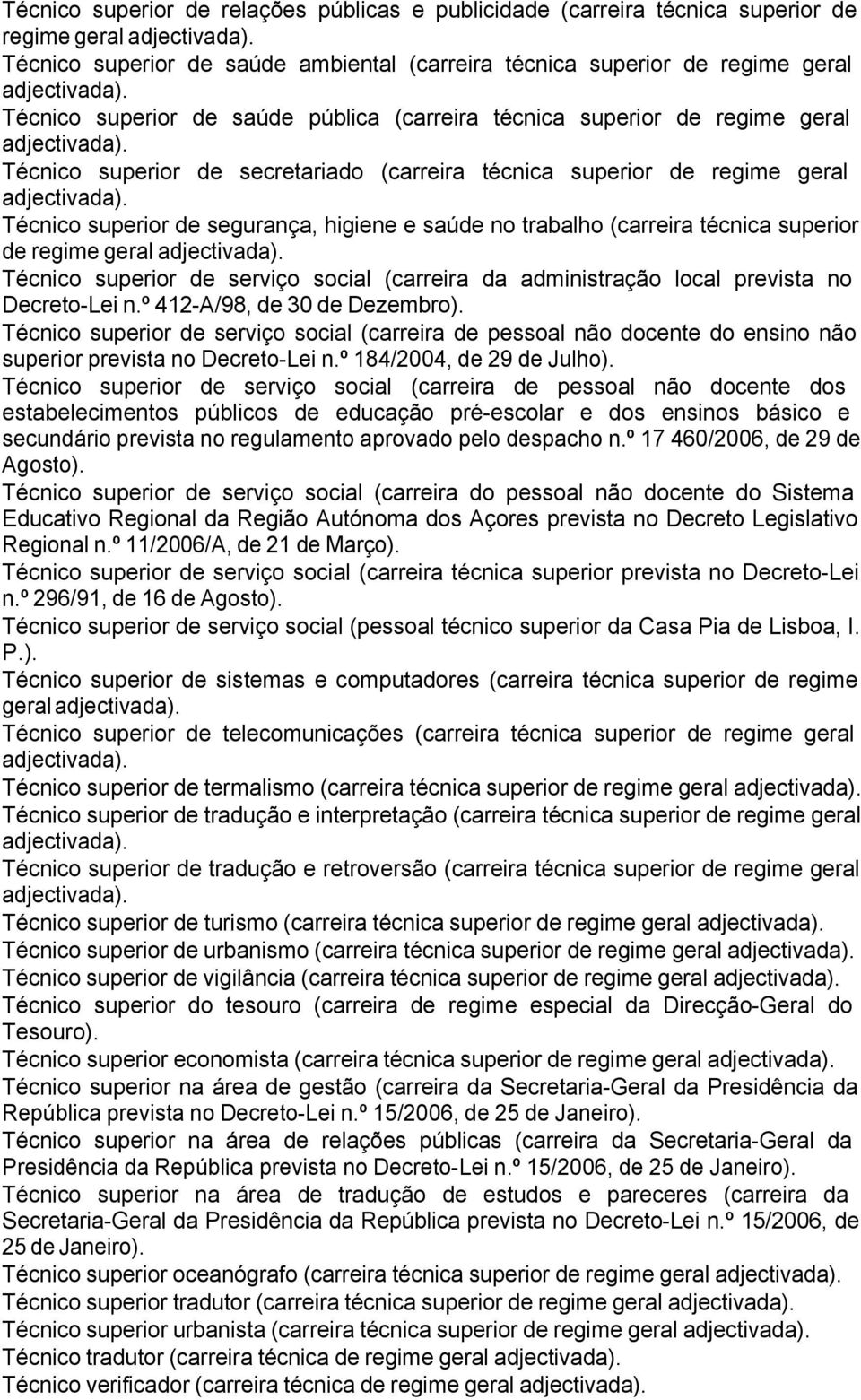 técnica superior de regime geral Técnico superior de serviço social (carreira da administração local prevista no Decreto-Lei n.º 412-A/98, de 30 de Dezembro).