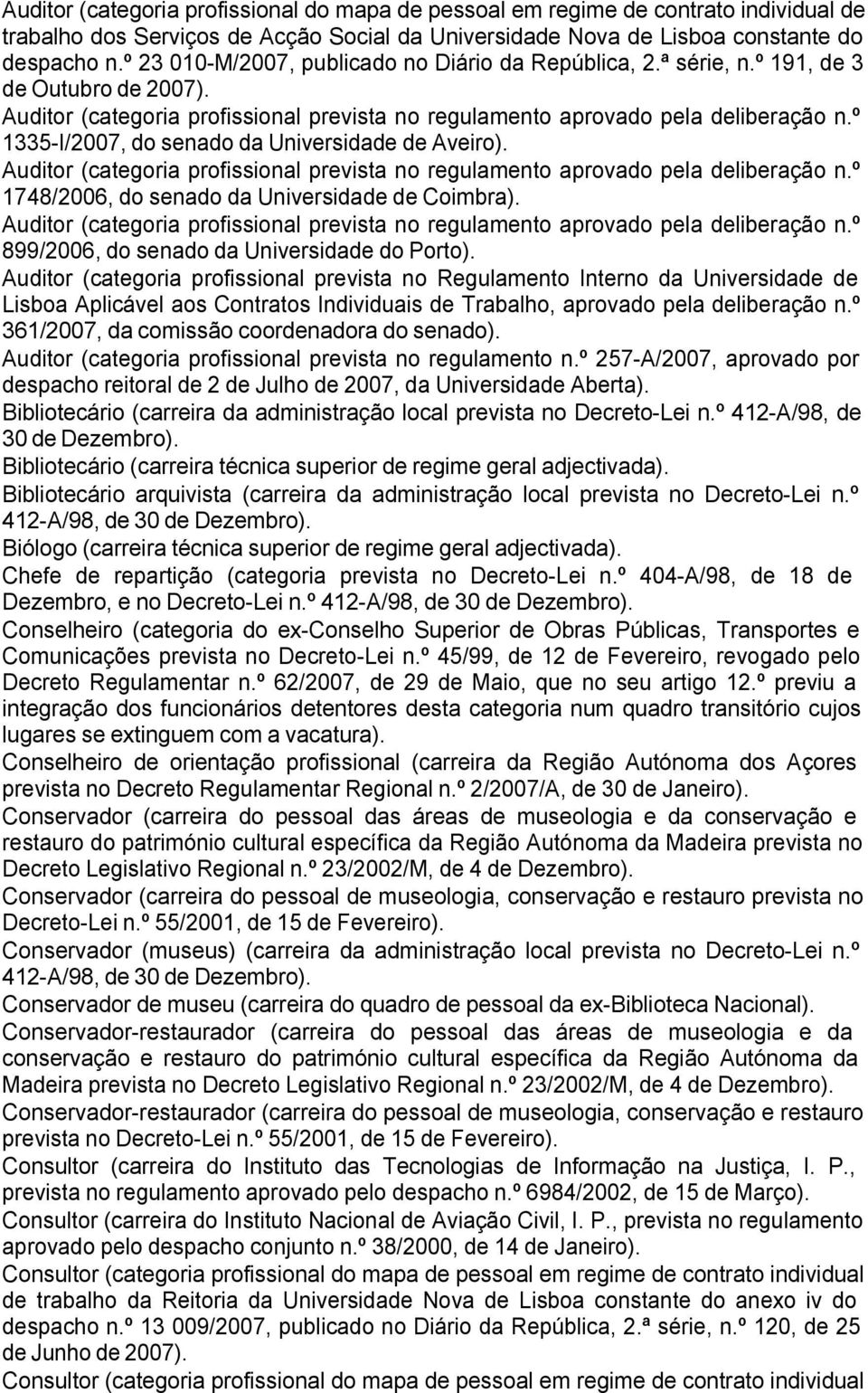 º 1335-I/2007, do senado da Universidade de Aveiro). Auditor (categoria profissional prevista no regulamento aprovado pela deliberação n.º 1748/2006, do senado da Universidade de Coimbra).