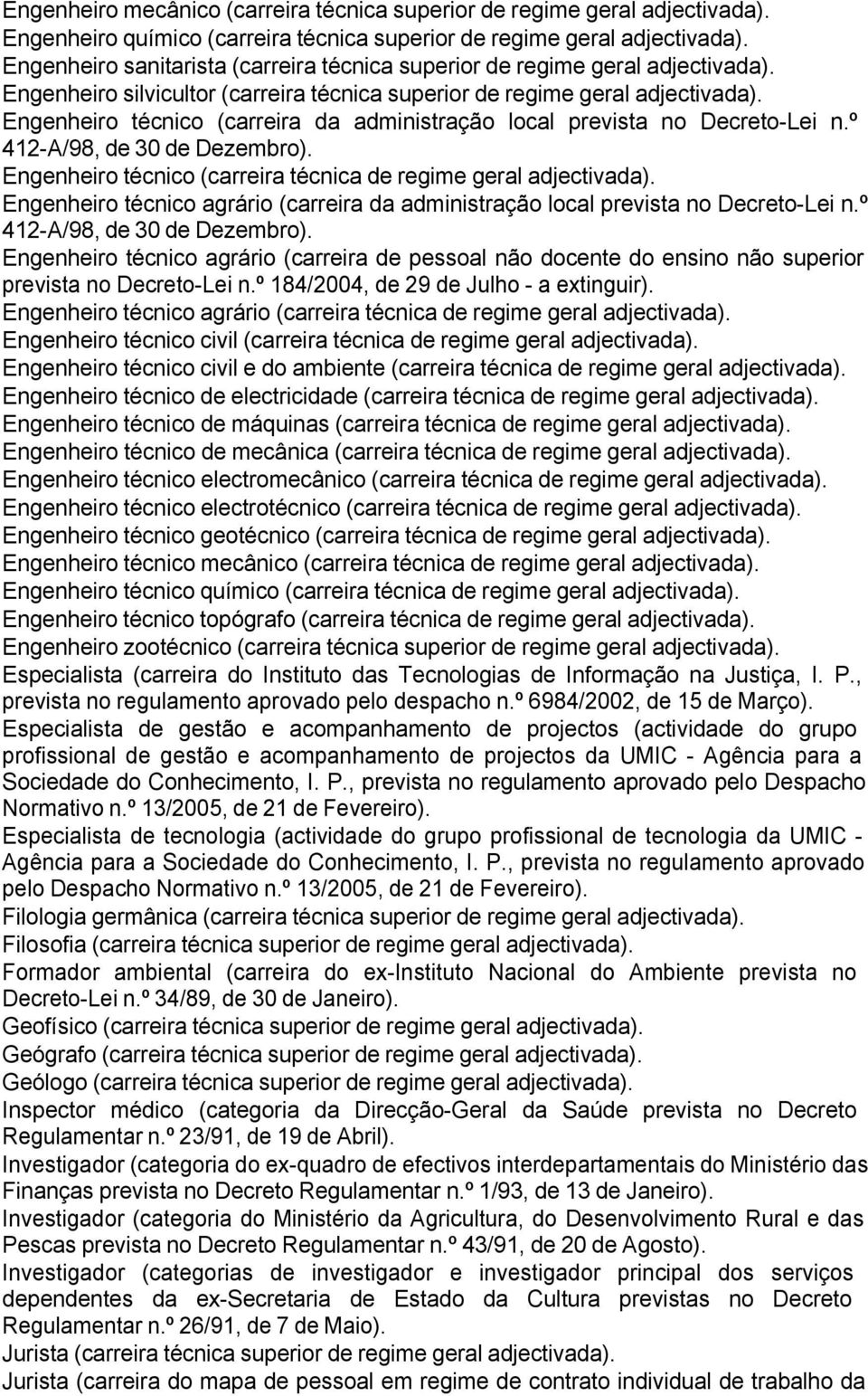 Engenheiro técnico (carreira técnica de regime geral Engenheiro técnico agrário (carreira da administração local prevista no Decreto-Lei n.º 412-A/98, de 30 de Dezembro).