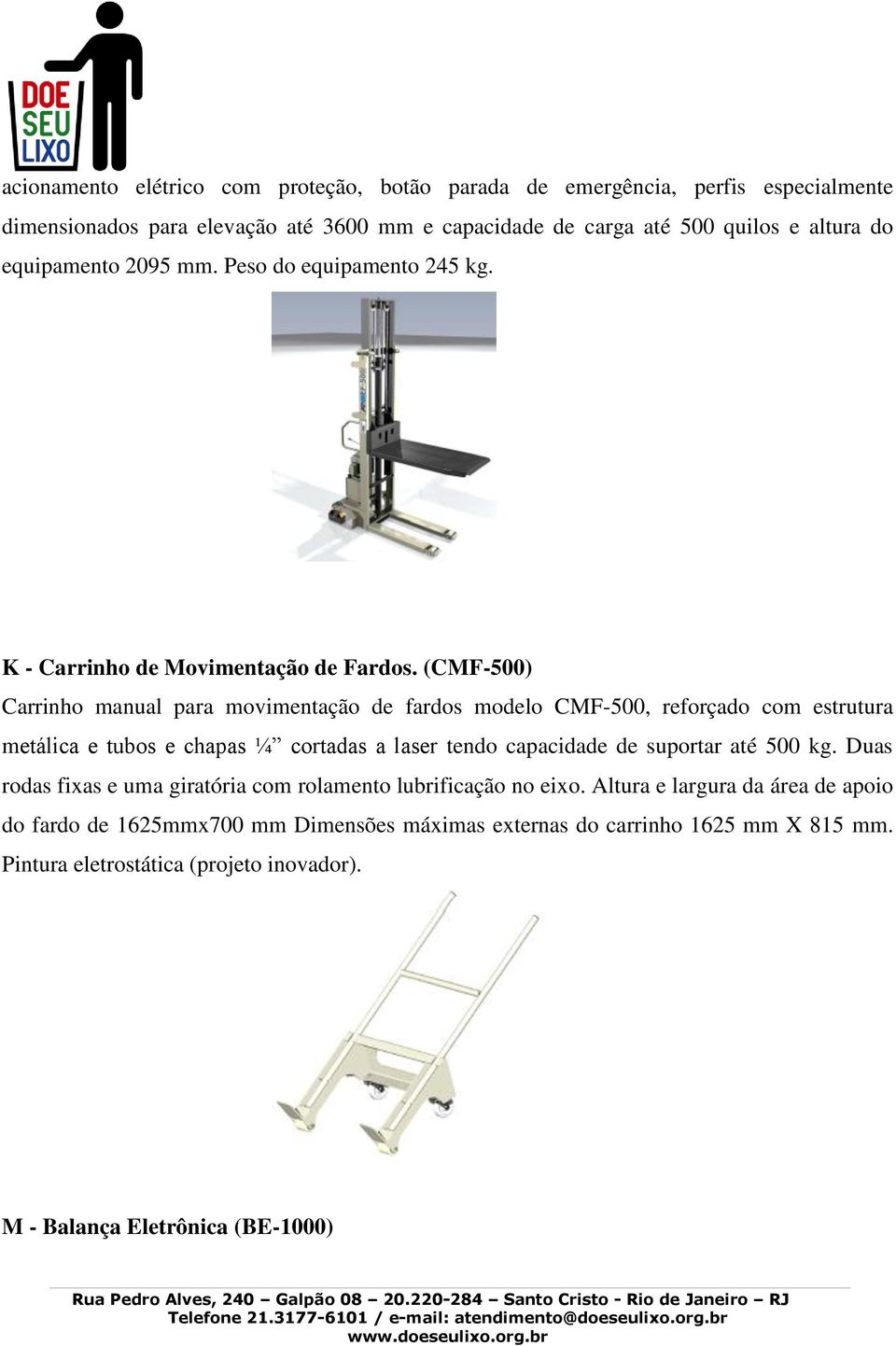 (CMF-500) Carrinho manual para movimentação de fardos modelo CMF-500, reforçado com estrutura metálica e tubos e chapas ¼ cortadas a laser tendo capacidade de suportar até 500