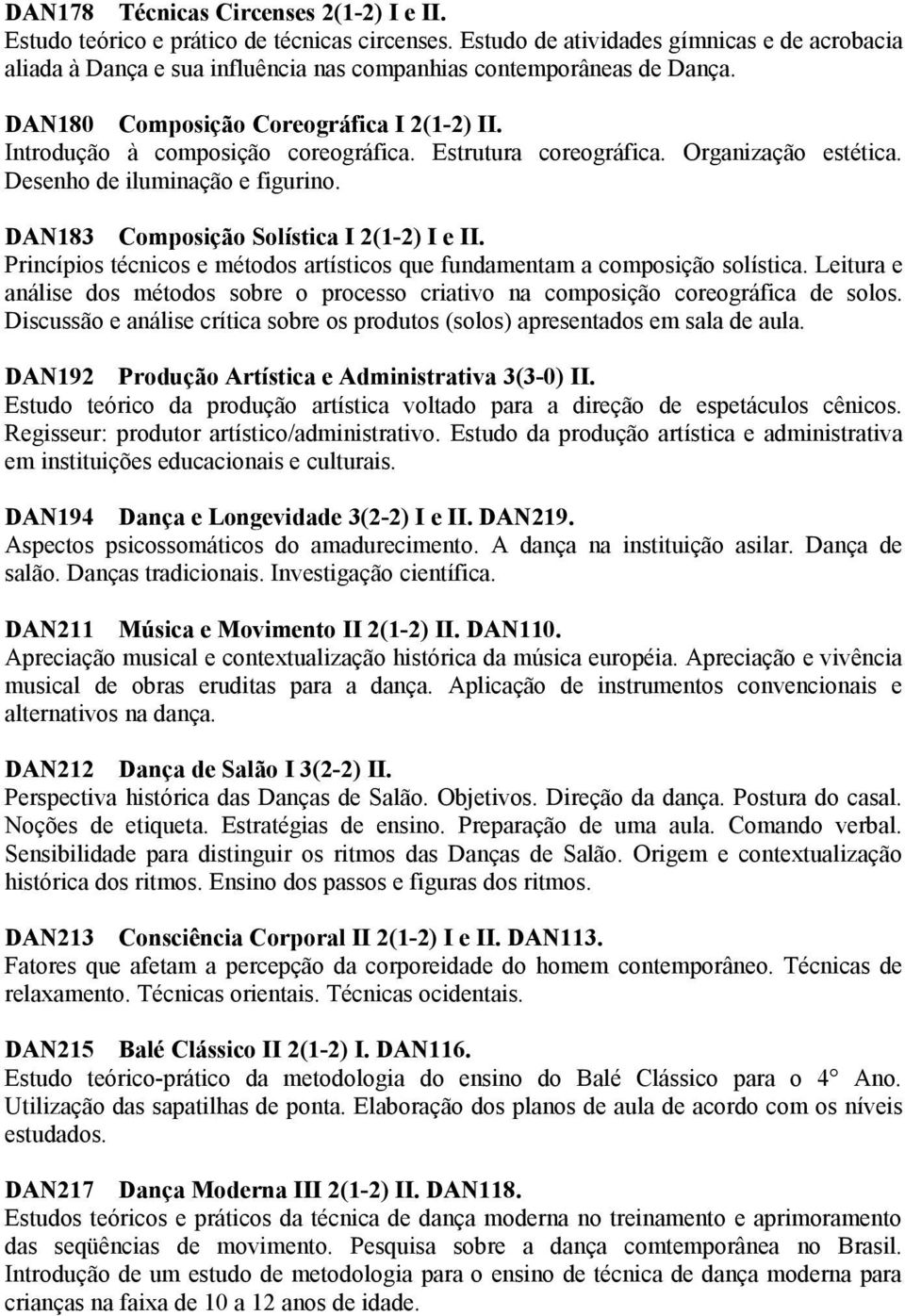 Estrutura coreográfica. Organização estética. Desenho de iluminação e figurino. DAN183 Composição Solística I 2(1-2) I e II.