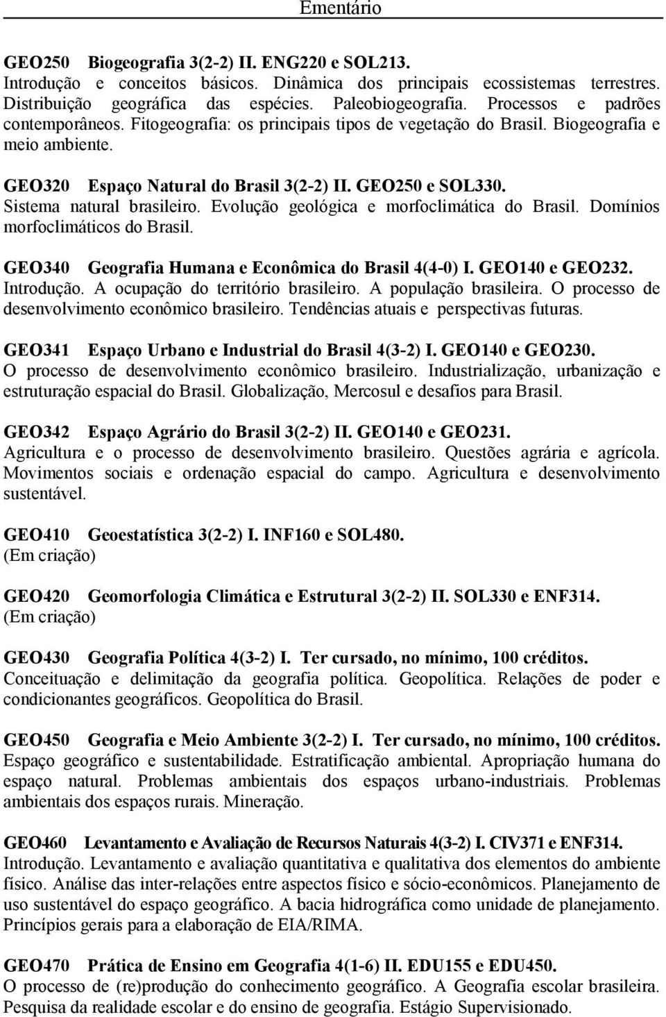 Sistema natural brasileiro. Evolução geológica e morfoclimática do Brasil. Domínios morfoclimáticos do Brasil. GEO340 Geografia Humana e Econômica do Brasil 4(4-0) I. GEO140 e GEO232. Introdução.