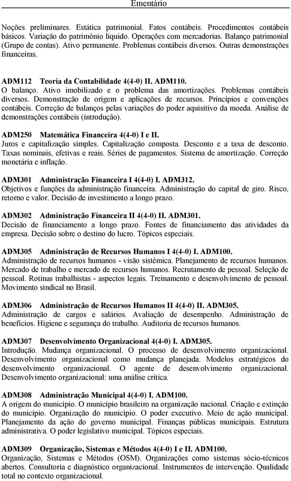 Problemas contábeis diversos. Demonstração de origem e aplicações de recursos. Princípios e convenções contábeis. Correção de balanços pelas variações do poder aquisitivo da moeda.