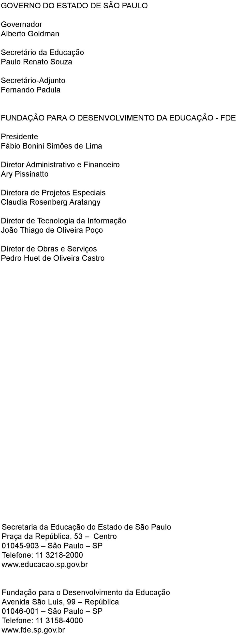 João Thiago de Oliveira Poço Diretor de Obras e Serviços Pedro Huet de Oliveira Castro Secretaria da Educação do Estado de São Paulo Praça da República, 53 Centro 01045-903 São Paulo