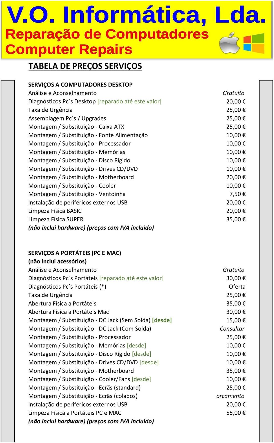 Rígido 10,00 Montagem / Substituição - Drives CD/DVD 10,00 Montagem / Substituição - Motherboard 20,00 Montagem / Substituição - Cooler 10,00 Montagem / Substituição - Ventoinha 7,50 Instalação de