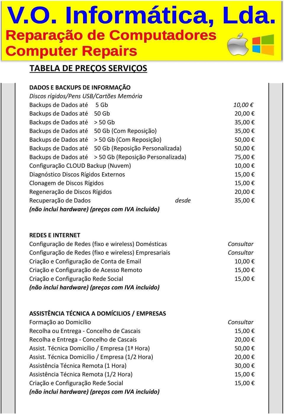 Configuração CLOUD Backup (Nuvem) 10,00 Diagnóstico Discos Rígidos Externos 15,00 Clonagem de Discos Rígidos 15,00 Regeneração de Discos Rígidos 20,00 Recuperação de Dados desde 35,00 REDES E