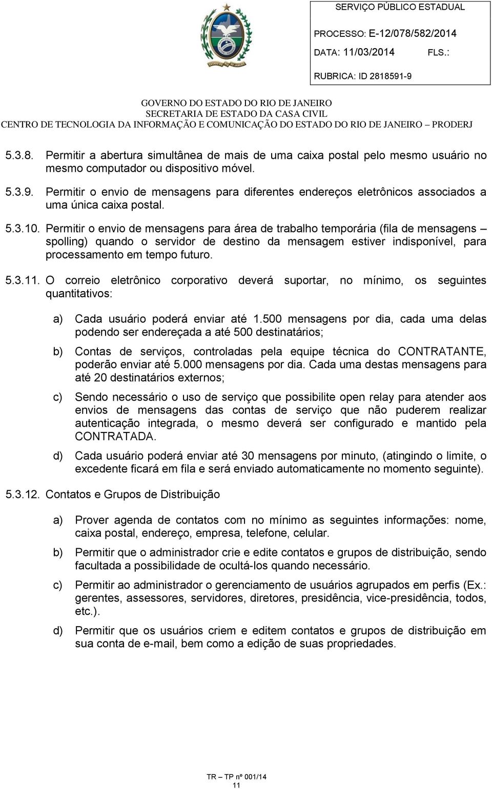 Permitir o envio de mensagens para área de trabalho temporária (fila de mensagens spolling) quando o servidor de destino da mensagem estiver indisponível, para processamento em tempo futuro. 5.3.11.