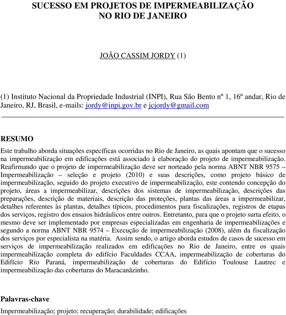 com RESUMO Este trabalho aborda situações específicas ocorridas no Rio de Janeiro, as quais apontam que o sucesso na impermeabilização em edificações está associado à elaboração do projeto de