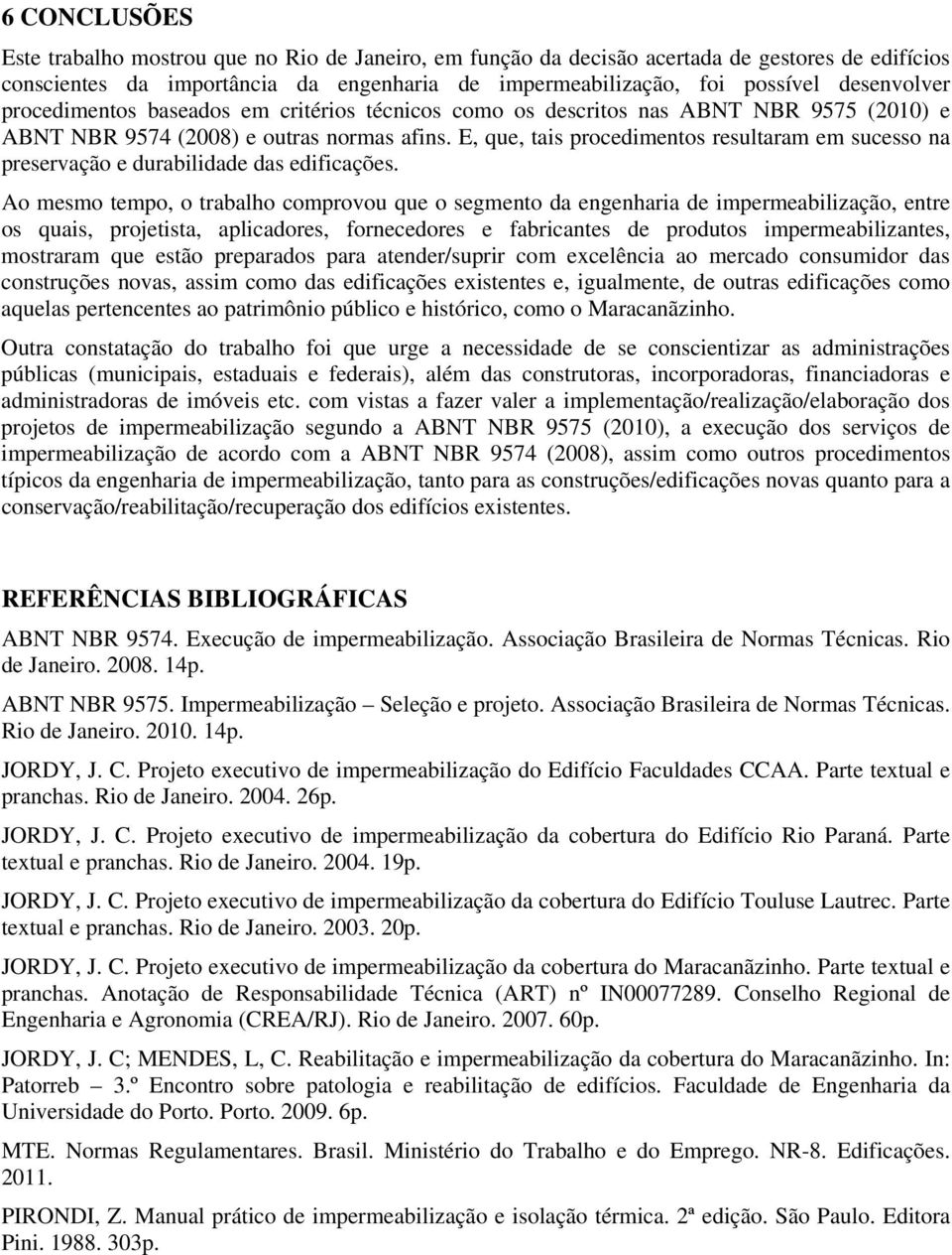 E, que, tais procedimentos resultaram em sucesso na preservação e durabilidade das edificações.