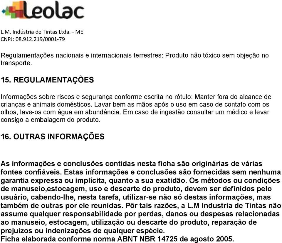 Lavar bem as mãos após o uso em caso de contato com os olhos, lave-os com água em abundância. Em caso de ingestão consultar um médico e levar consigo a embalagem do produto. 16.