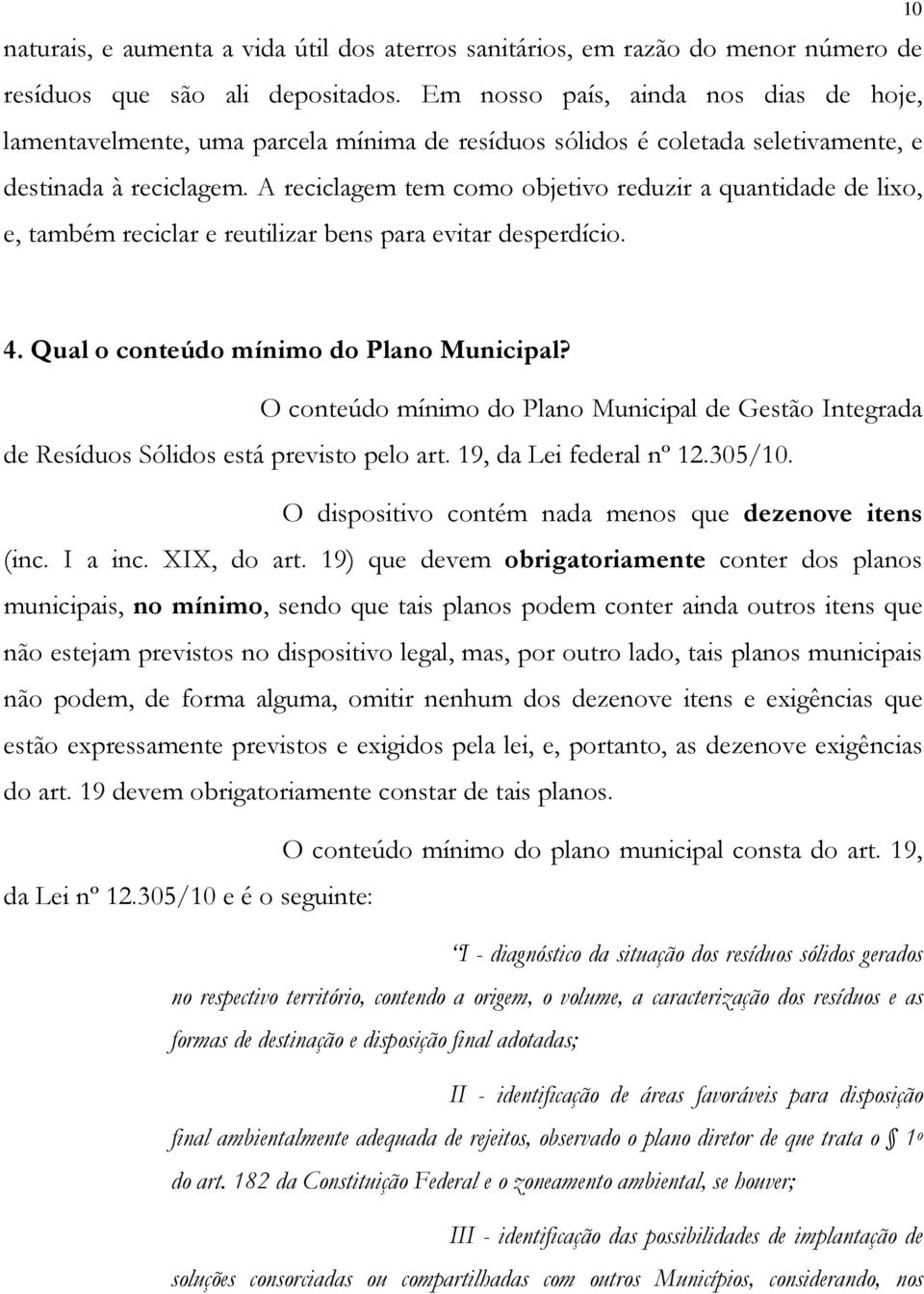 A reciclagem tem como objetivo reduzir a quantidade de lixo, e, também reciclar e reutilizar bens para evitar desperdício. 10 4. Qual o conteúdo mínimo do Plano Municipal?