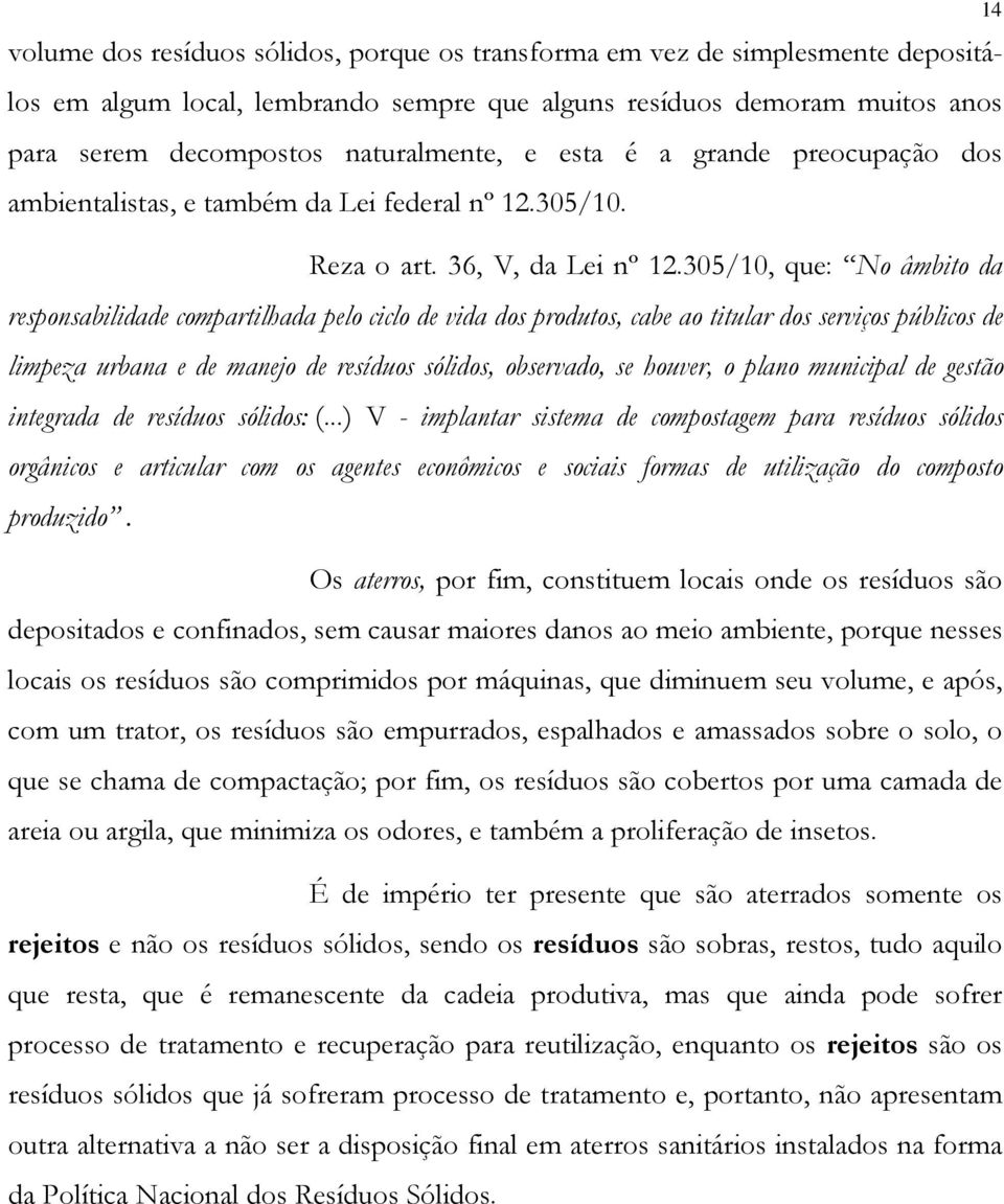 305/10, que: No âmbito da responsabilidade compartilhada pelo ciclo de vida dos produtos, cabe ao titular dos serviços públicos de limpeza urbana e de manejo de resíduos sólidos, observado, se