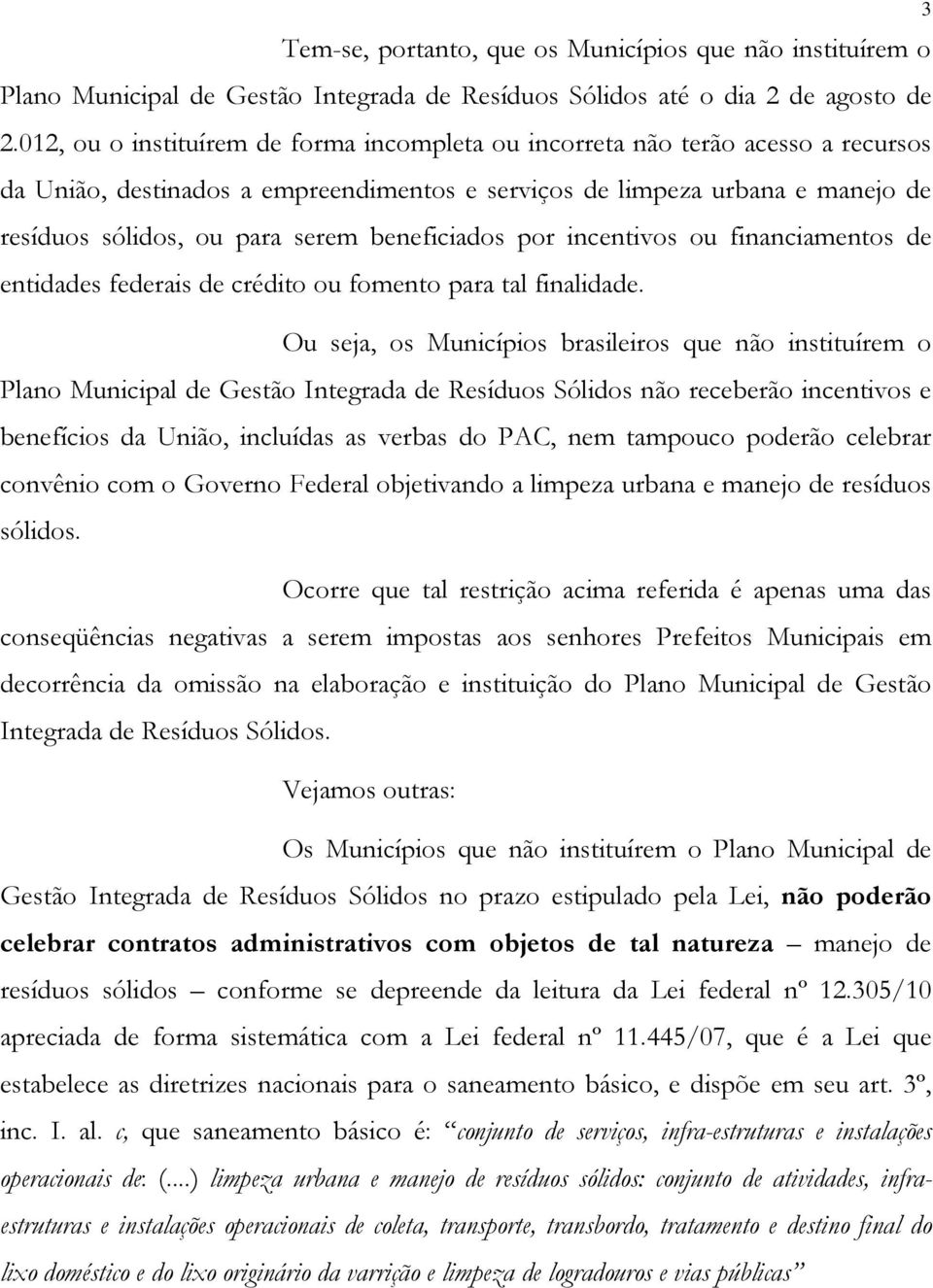 beneficiados por incentivos ou financiamentos de entidades federais de crédito ou fomento para tal finalidade.