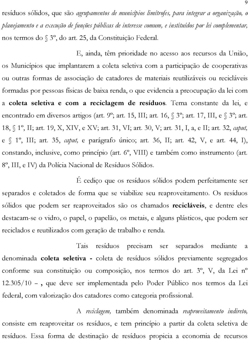 E, ainda, têm prioridade no acesso aos recursos da União, os Municípios que implantarem a coleta seletiva com a participação de cooperativas ou outras formas de associação de catadores de materiais