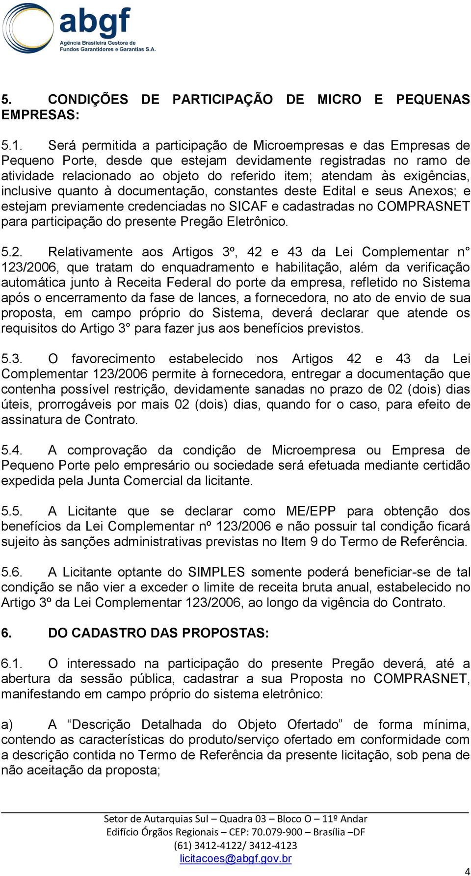 exigências, inclusive quanto à documentação, constantes deste Edital e seus Anexos; e estejam previamente credenciadas no SICAF e cadastradas no COMPRASNET para participação do presente Pregão