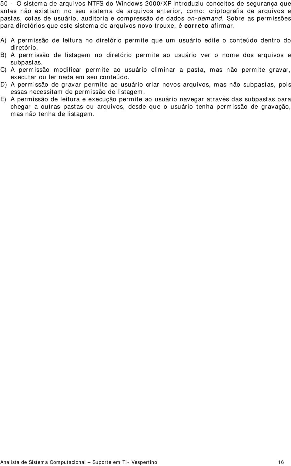 A) A permissão de leitura no diretório permite que um usuário edite o conteúdo dentro do diretório. B) A permissão de listagem no diretório permite ao usuário ver o nome dos arquivos e subpastas.