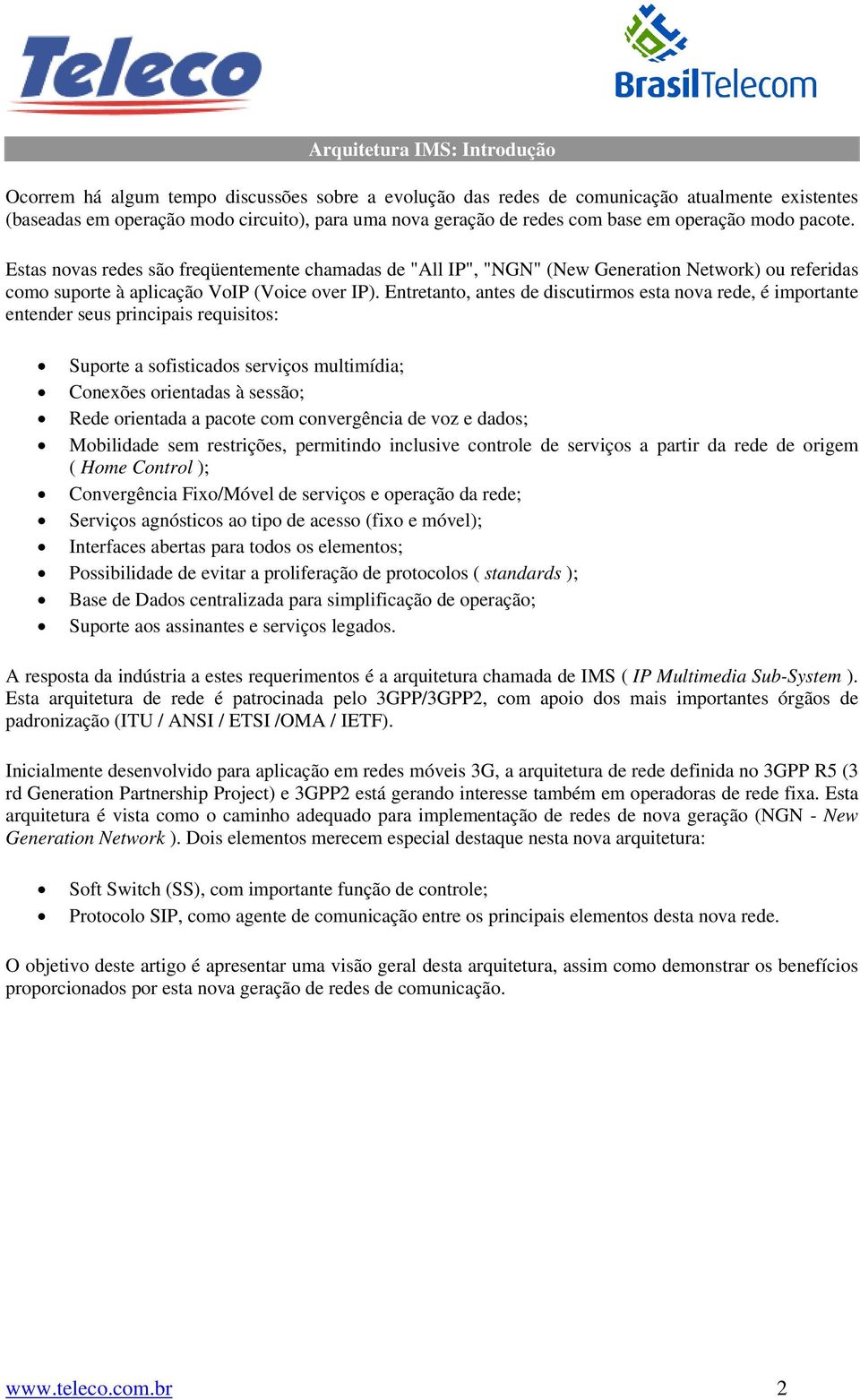 Entretanto, antes de discutirmos esta nova rede, é importante entender seus principais requisitos: Suporte a sofisticados serviços multimídia; Conexões orientadas à sessão; Rede orientada a pacote