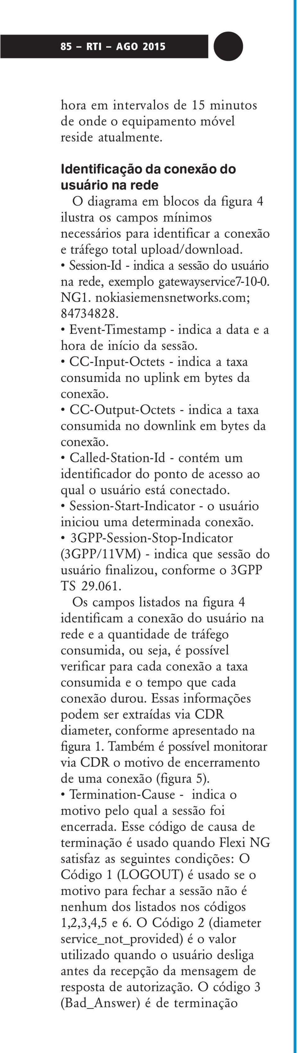 Session-Id - indica a sessão do usuário na rede, exemplo gatewayservice7-10-0. NG1. nokiasiemensnetworks.com; 84734828. Event-Timestamp - indica a data e a hora de início da sessão.