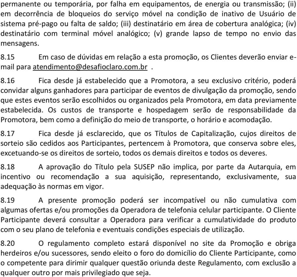 15 Em caso de dúvidas em relação a esta promoção, os Clientes deverão enviar e- mail para atendimento@desafioclaro.com.br. 8.