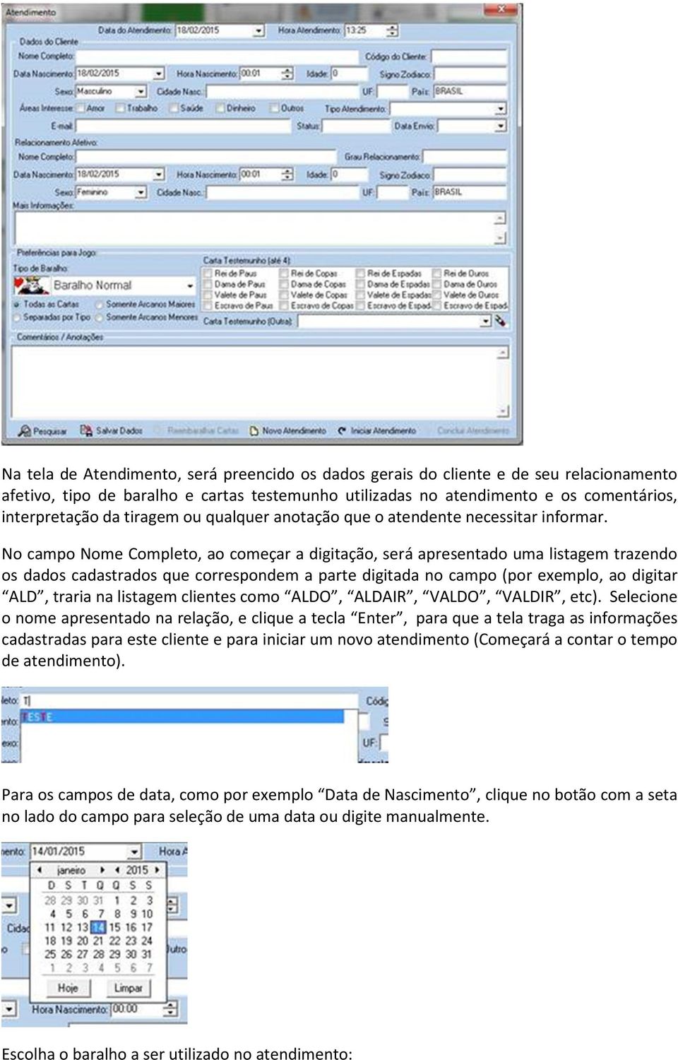 No campo Nome Completo, ao começar a digitação, será apresentado uma listagem trazendo os dados cadastrados que correspondem a parte digitada no campo (por exemplo, ao digitar ALD, traria na listagem