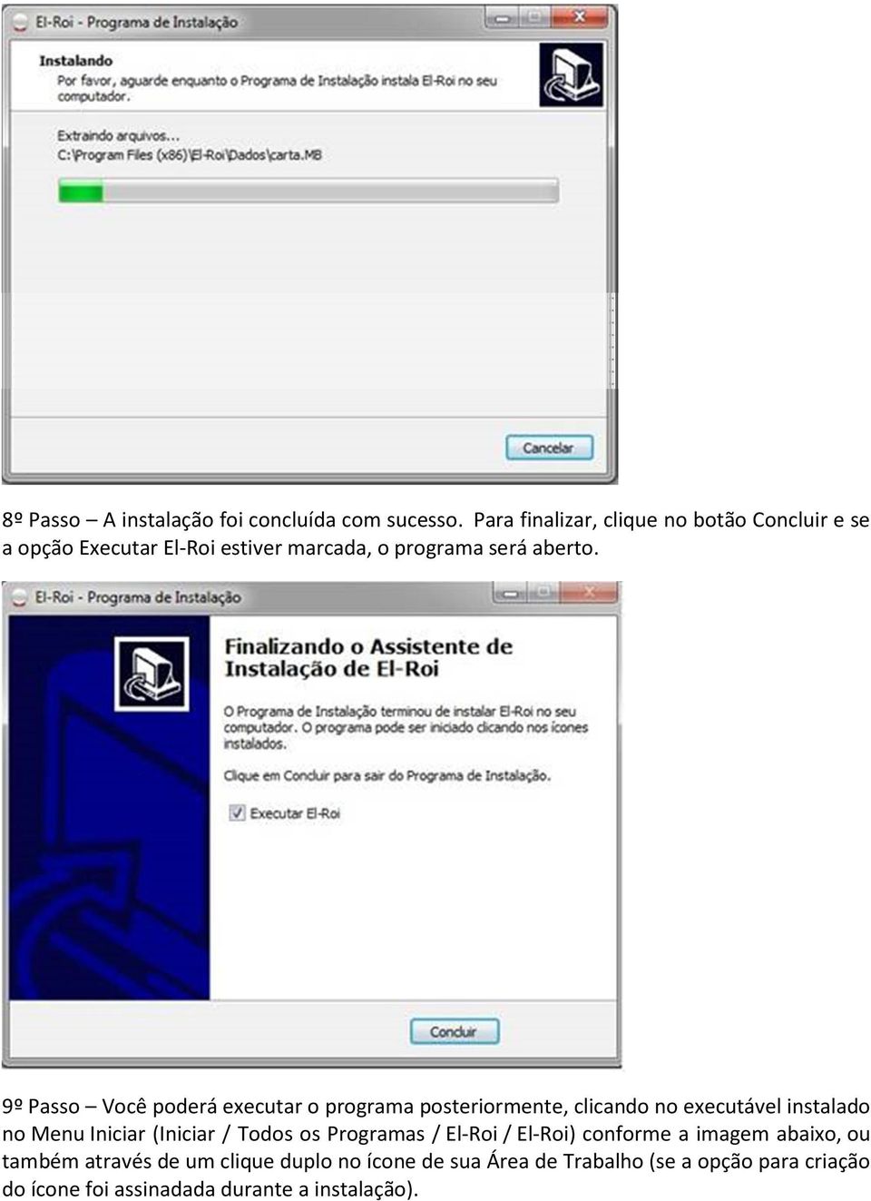 9º Passo Você poderá executar o programa posteriormente, clicando no executável instalado no Menu Iniciar (Iniciar /