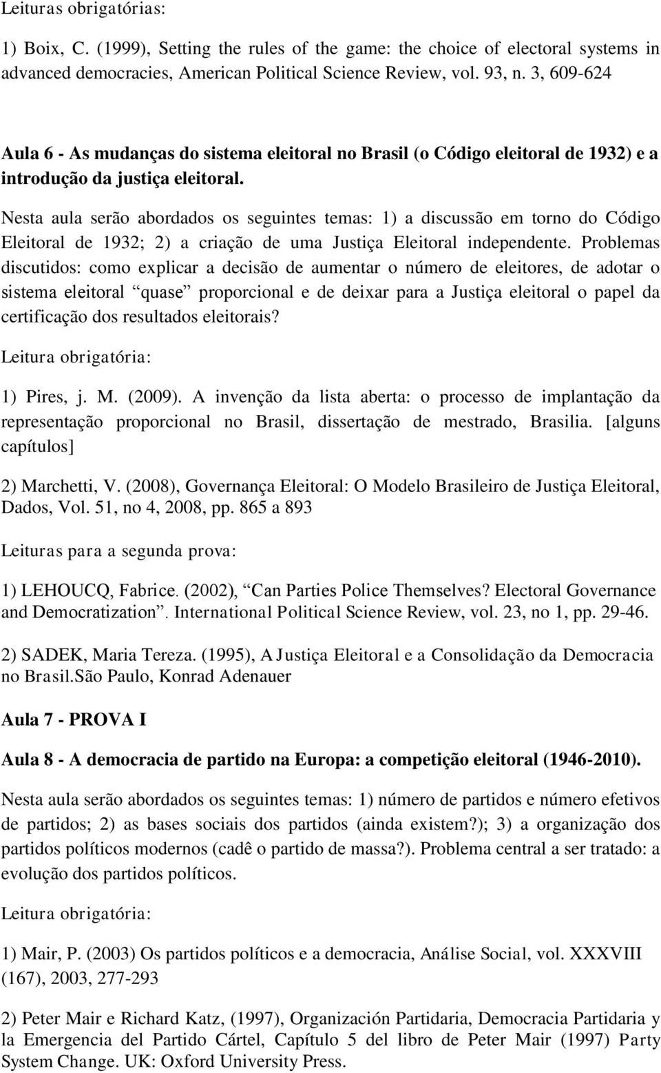 Nesta aula serão abordados os seguintes temas: 1) a discussão em torno do Código Eleitoral de 1932; 2) a criação de uma Justiça Eleitoral independente.