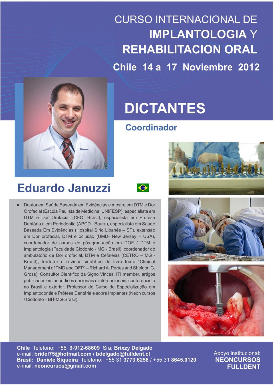 Jersey USA), coordenador de cursos de pós-graduação em DOF / DTM e Implantologia (Faculdade Ciodonto - MG - Brasil), coordenador do ambulatório de Dor orofacial, DTM e Cefaléias (CETRO MG - Brasil),