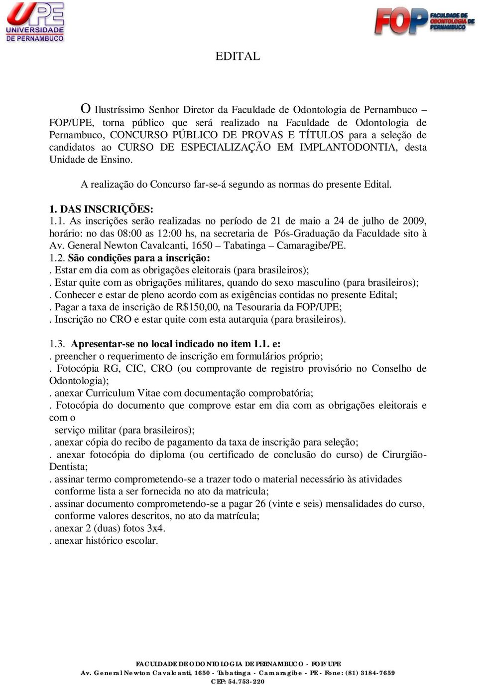 DAS INSCRIÇÕES: 1.1. As inscrições serão realizadas no período de 21 de maio a 24 de julho de 2009, horário: no das 08:00 as 12:00 hs, na secretaria de Pós-Graduação da Faculdade sito à Av.