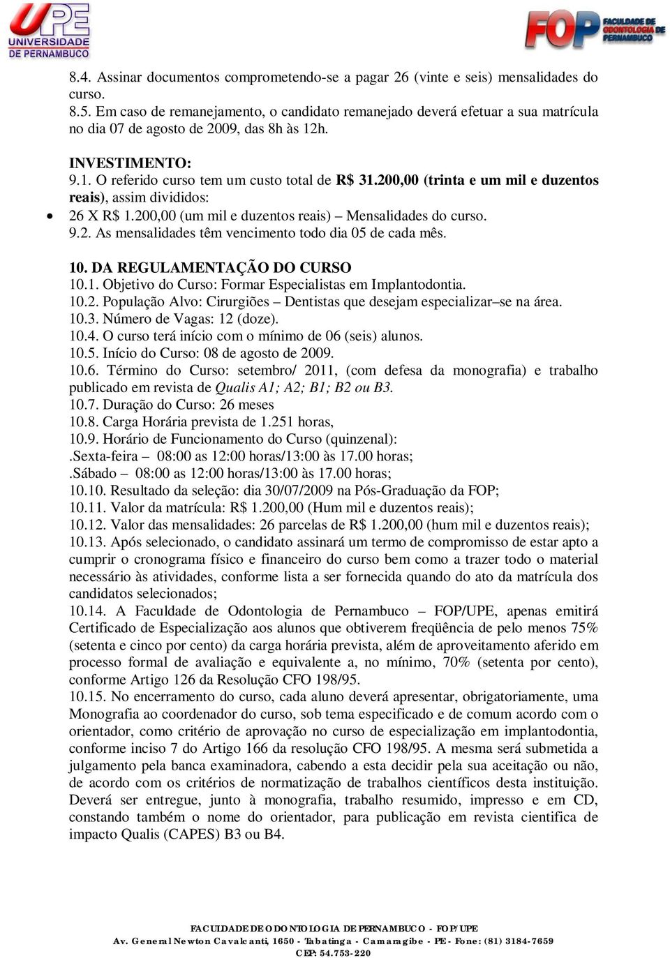 200,00 (trinta e um mil e duzentos reais), assim divididos: 26 X R$ 1.200,00 (um mil e duzentos reais) Mensalidades do curso. 9.2. As mensalidades têm vencimento todo dia 05 de cada mês. 10.