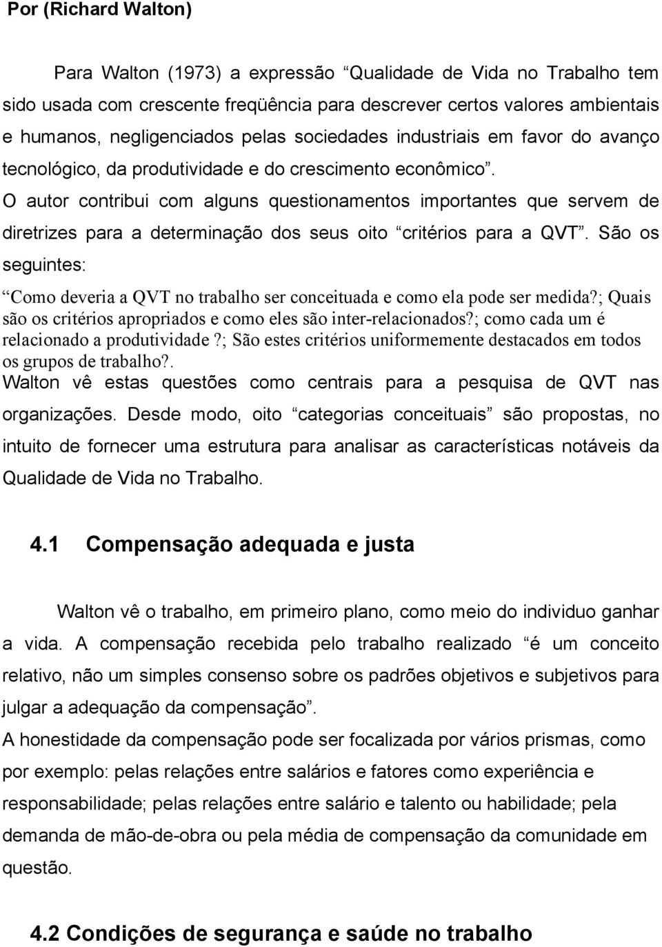 O autor contribui com alguns questionamentos importantes que servem de diretrizes para a determinação dos seus oito critérios para a QVT.