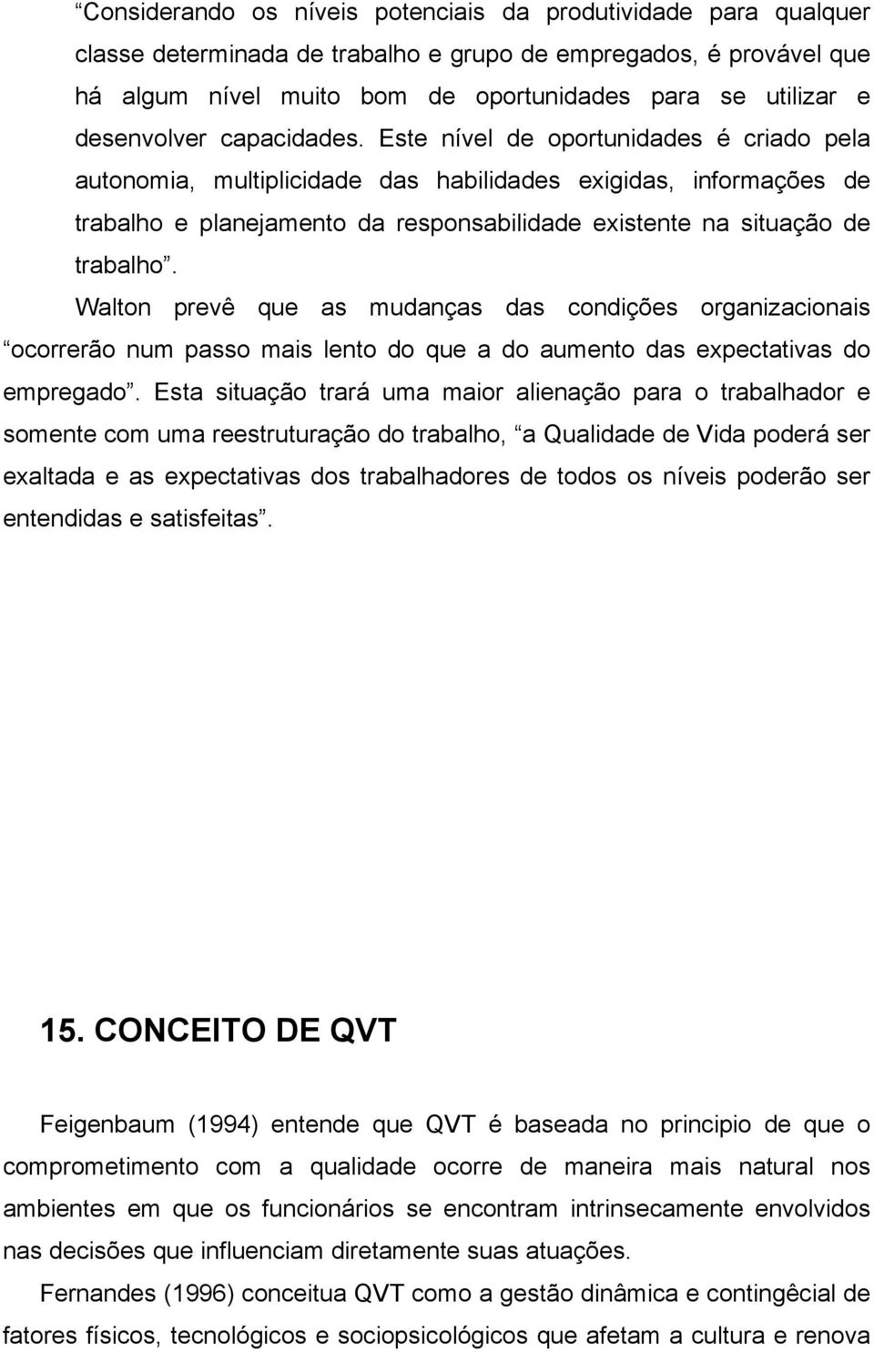 Este nível de oportunidades é criado pela autonomia, multiplicidade das habilidades exigidas, informações de trabalho e planejamento da responsabilidade existente na situação de trabalho.