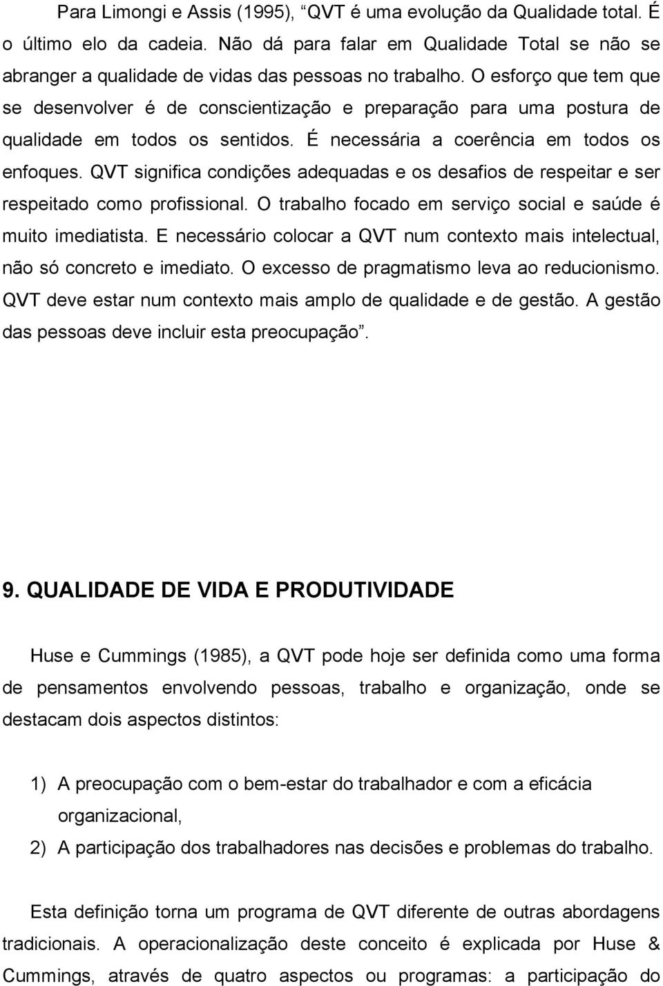 QVT significa condições adequadas e os desafios de respeitar e ser respeitado como profissional. O trabalho focado em serviço social e saúde é muito imediatista.