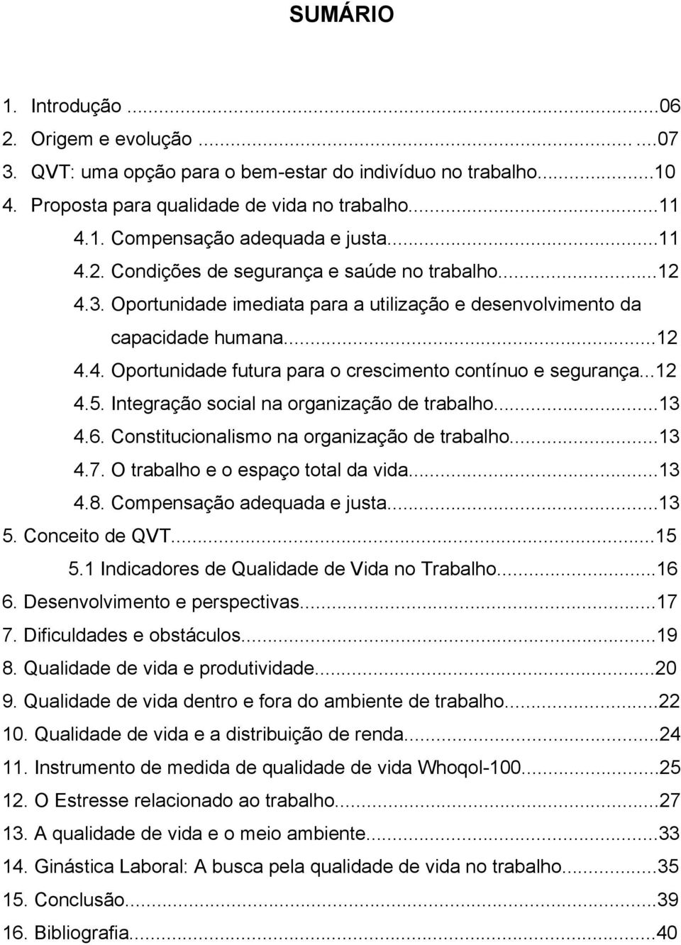 ..12 4.5. Integração social na organização de trabalho...13 4.6. Constitucionalismo na organização de trabalho...13 4.7. O trabalho e o espaço total da vida...13 4.8. Compensação adequada e justa.