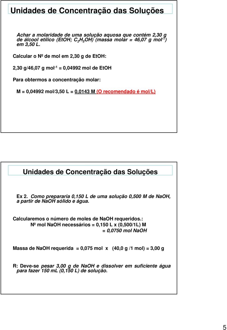 Concentração das Soluções Ex 2. Como prepararia 0,150 L de uma solução 0,500 M de NaOH, a partir de NaOH sólido e água. Calcularemos o número de moles de NaOH requeridos.