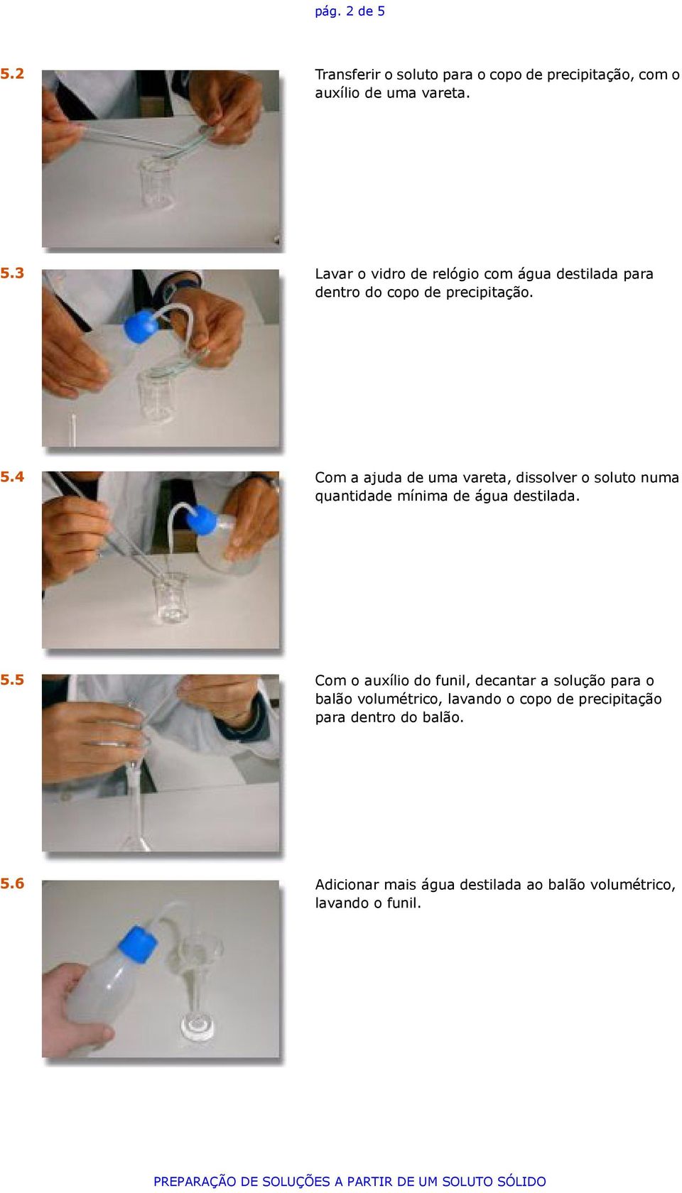 5 Com o auxílio do funil, decantar a solução para o balão volumétrico, lavando o copo de precipitação para dentro do