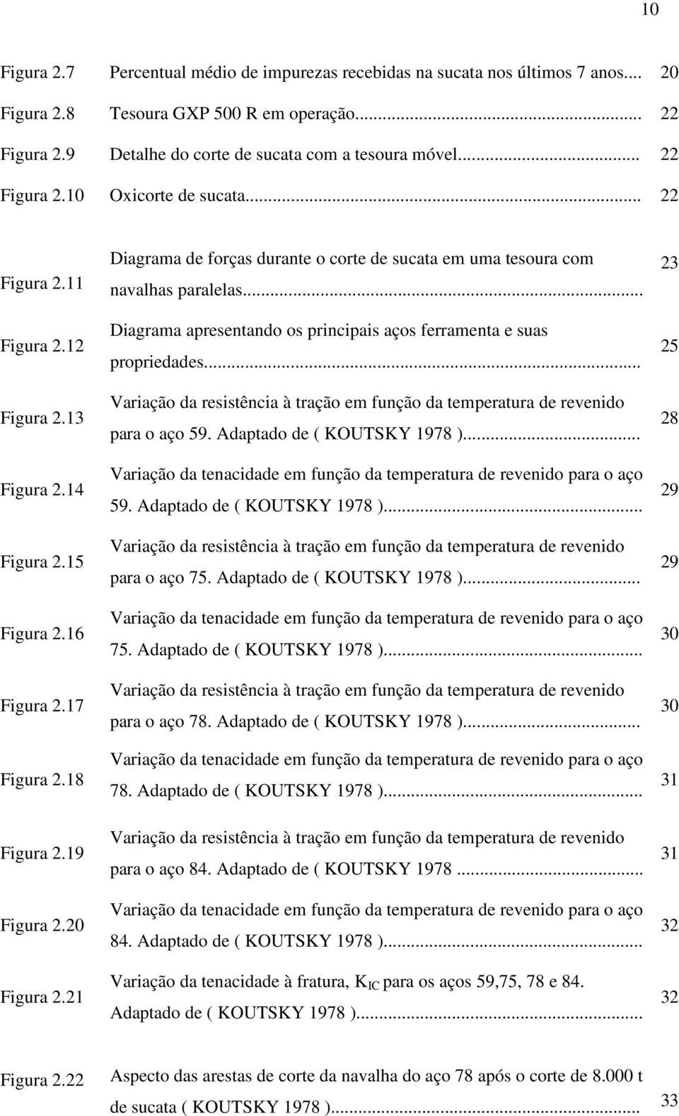 21 Diagrama de forças durante o corte de sucata em uma tesoura com navalhas paralelas... Diagrama apresentando os principais aços ferramenta e suas propriedades.