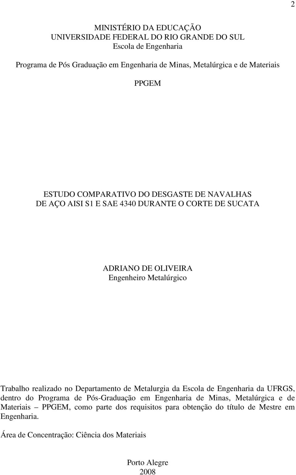 Trabalho realizado no Departamento de Metalurgia da Escola de Engenharia da UFRGS, dentro do Programa de Pós-Graduação em Engenharia de Minas, Metalúrgica