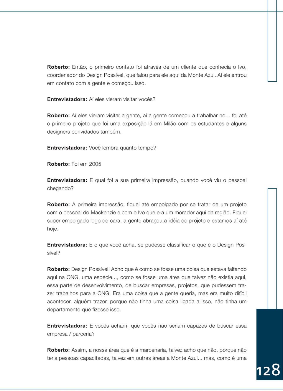 .. foi até o primeiro projeto que foi uma exposição lá em Milão com os estudantes e alguns designers convidados também. Entrevistadora: Você lembra quanto tempo?