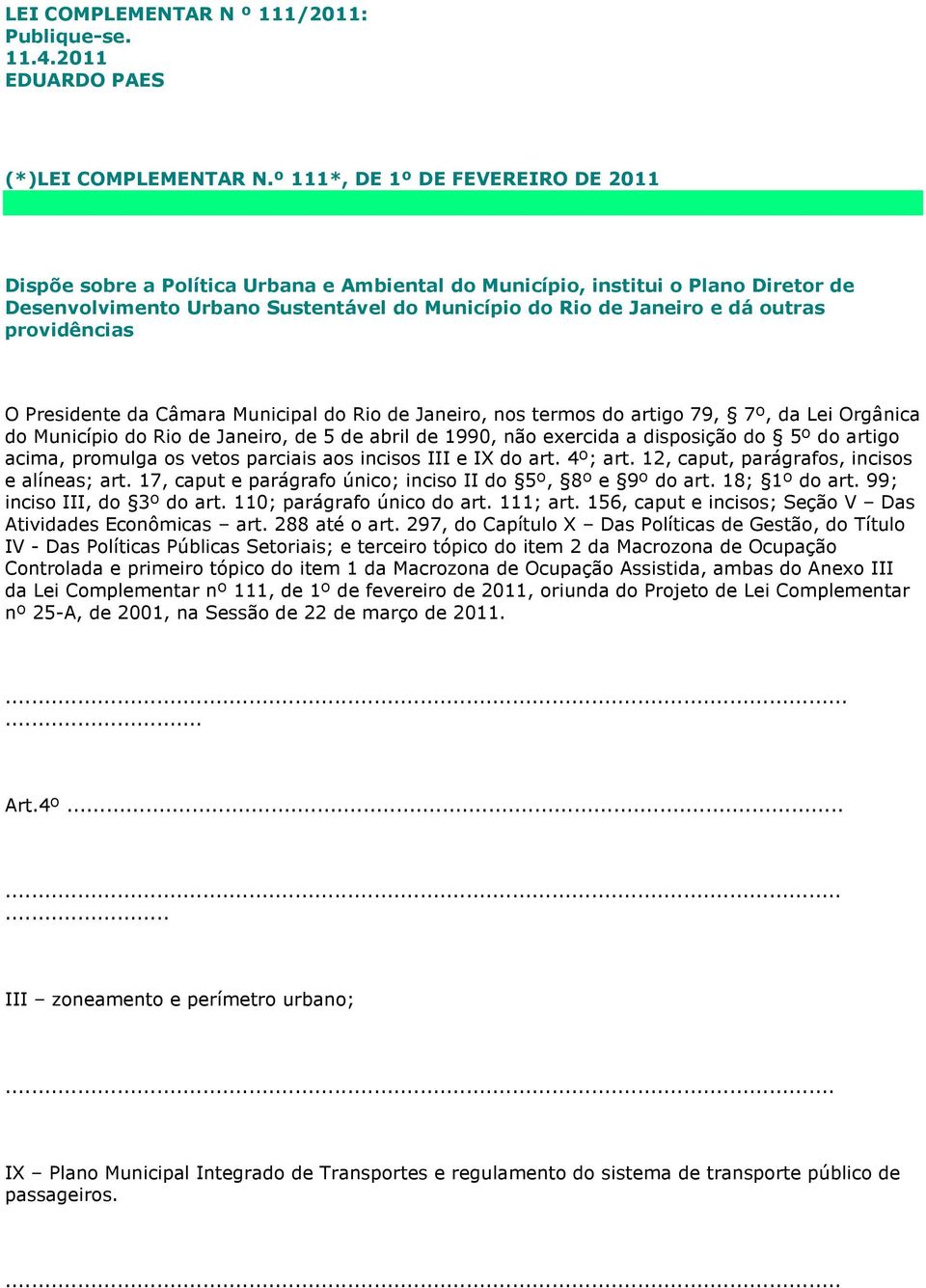 providências O Presidente da Câmara Municipal do Rio de Janeiro, nos termos do artigo 79, 7º, da Lei Orgânica do Município do Rio de Janeiro, de 5 de abril de 1990, não exercida a disposição do 5º do