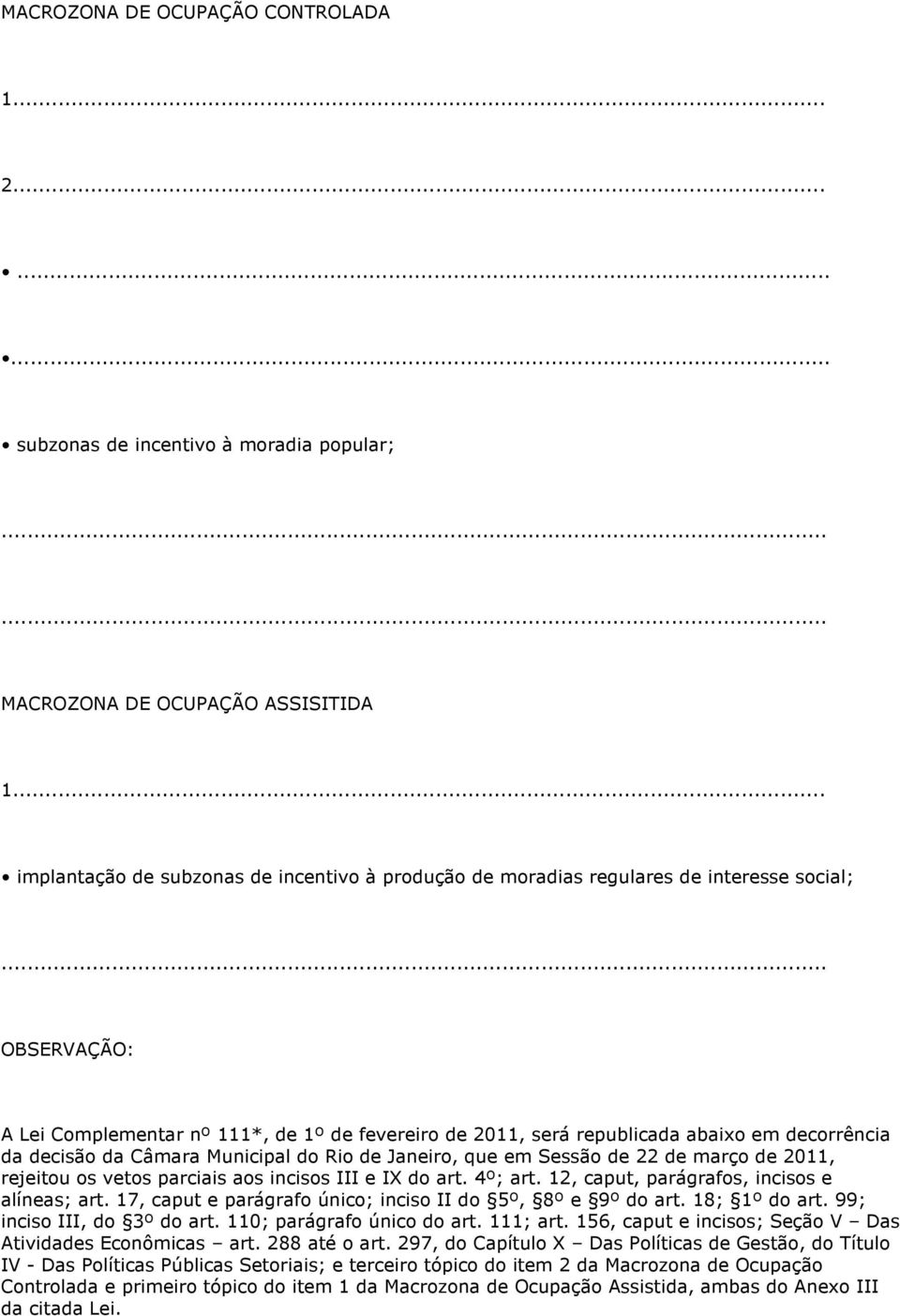 .. OBSERVAÇÃO: A Lei Complementar nº 111*, de 1º de fevereiro de 2011, será republicada abaixo em decorrência da decisão da Câmara Municipal do Rio de Janeiro, que em Sessão de 22 de março de 2011,