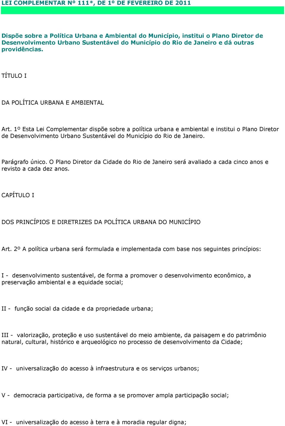 1º Esta Lei Complementar dispõe sobre a política urbana e ambiental e institui o Plano Diretor de Desenvolvimento Urbano Sustentável do Município do Rio de Janeiro. Parágrafo único.