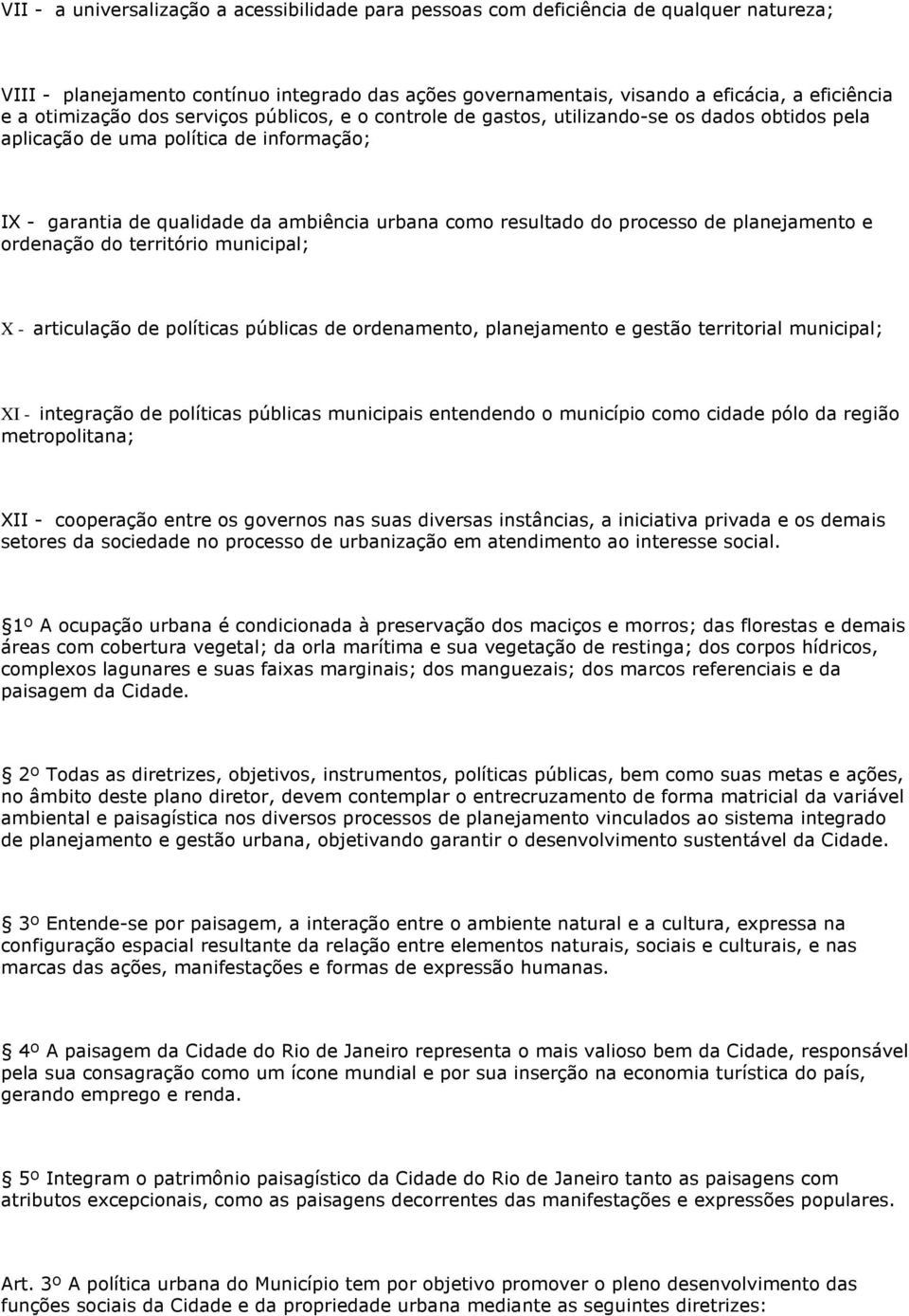 processo de planejamento e ordenação do território municipal; X - articulação de políticas públicas de ordenamento, planejamento e gestão territorial municipal; XI - integração de políticas públicas