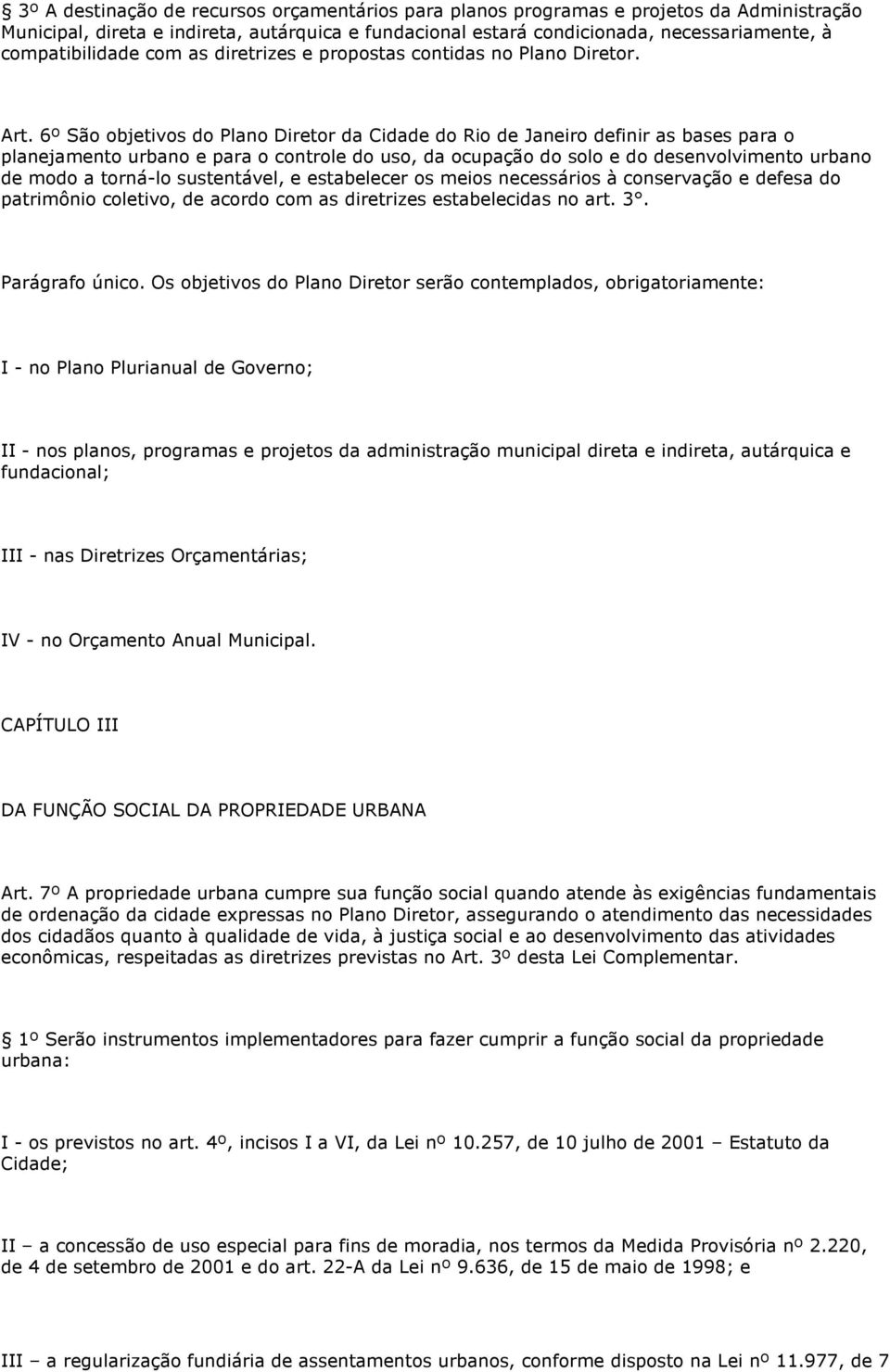 6º São objetivos do Plano Diretor da Cidade do Rio de Janeiro definir as bases para o planejamento urbano e para o controle do uso, da ocupação do solo e do desenvolvimento urbano de modo a torná-lo