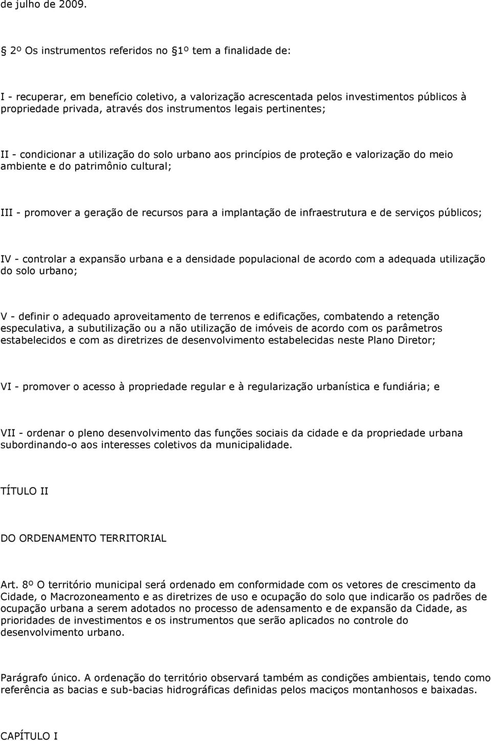 legais pertinentes; II - condicionar a utilização do solo urbano aos princípios de proteção e valorização do meio ambiente e do patrimônio cultural; III - promover a geração de recursos para a