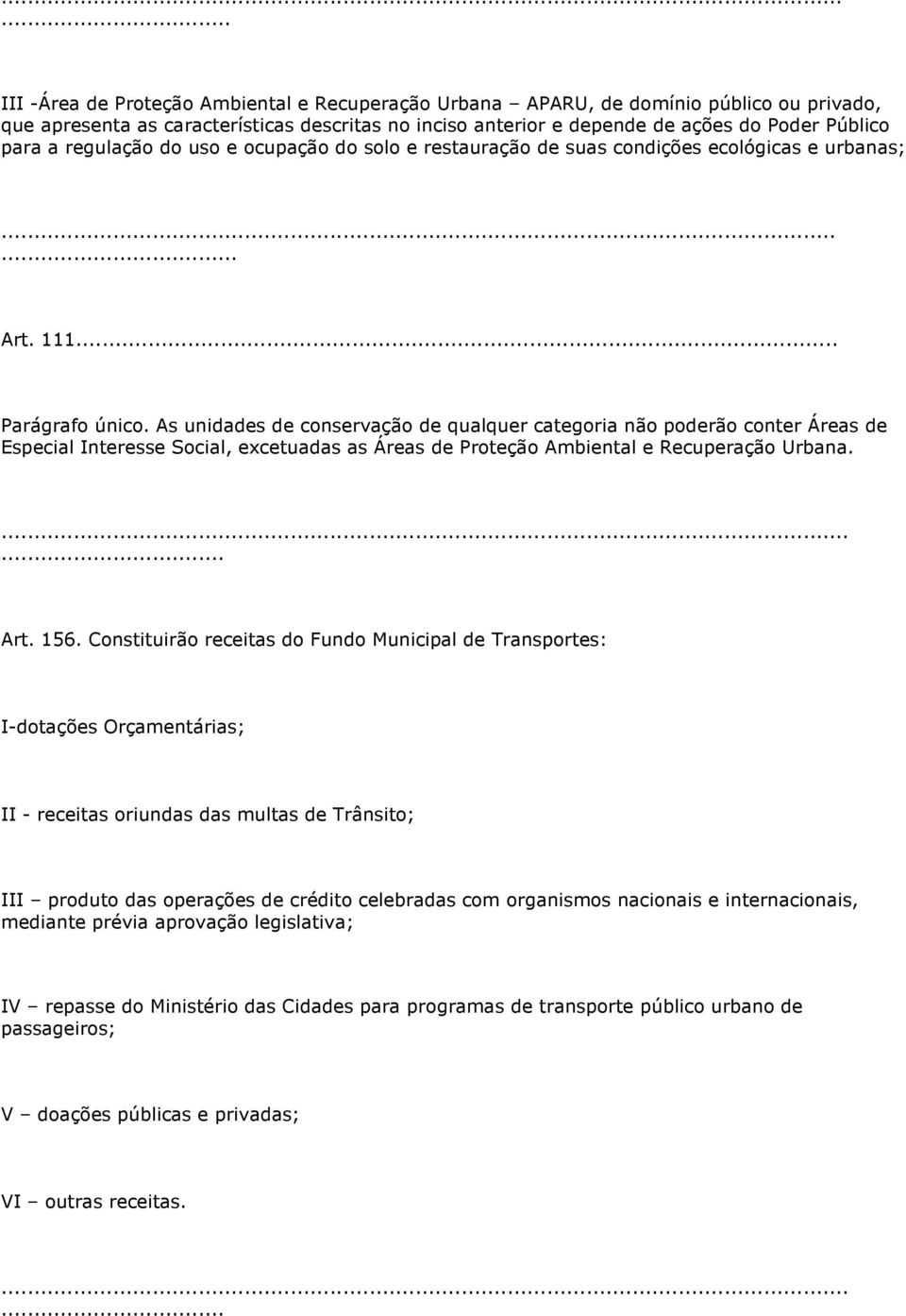 As unidades de conservação de qualquer categoria não poderão conter Áreas de Especial Interesse Social, excetuadas as Áreas de Proteção Ambiental e Recuperação Urbana....... Art. 156.