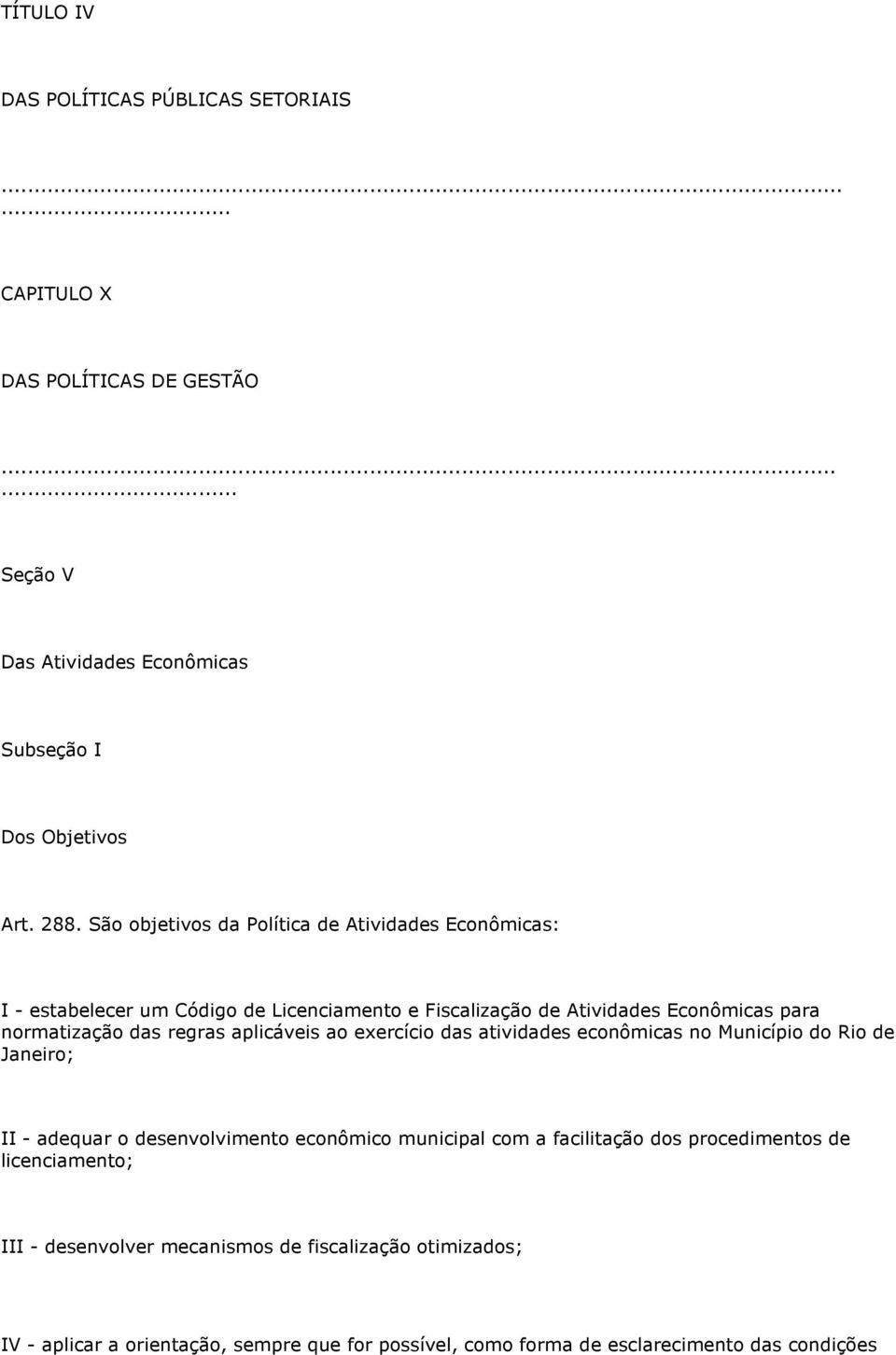 aplicáveis ao exercício das atividades econômicas no Município do Rio de Janeiro; II - adequar o desenvolvimento econômico municipal com a facilitação dos