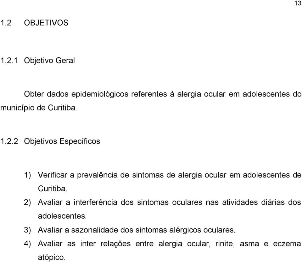 1 Objetivo Geral Obter dados epidemiológicos referentes à alergia ocular em adolescentes do município de Curitiba. 1.2.