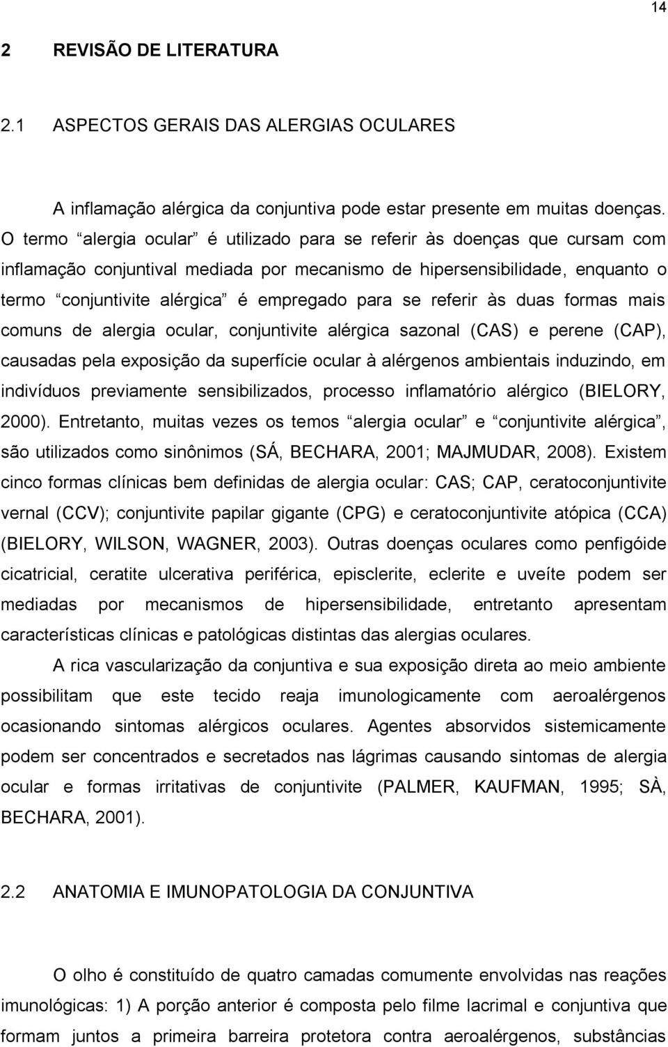 para se referir às duas formas mais comuns de alergia ocular, conjuntivite alérgica sazonal (CAS) e perene (CAP), causadas pela exposição da superfície ocular à alérgenos ambientais induzindo, em